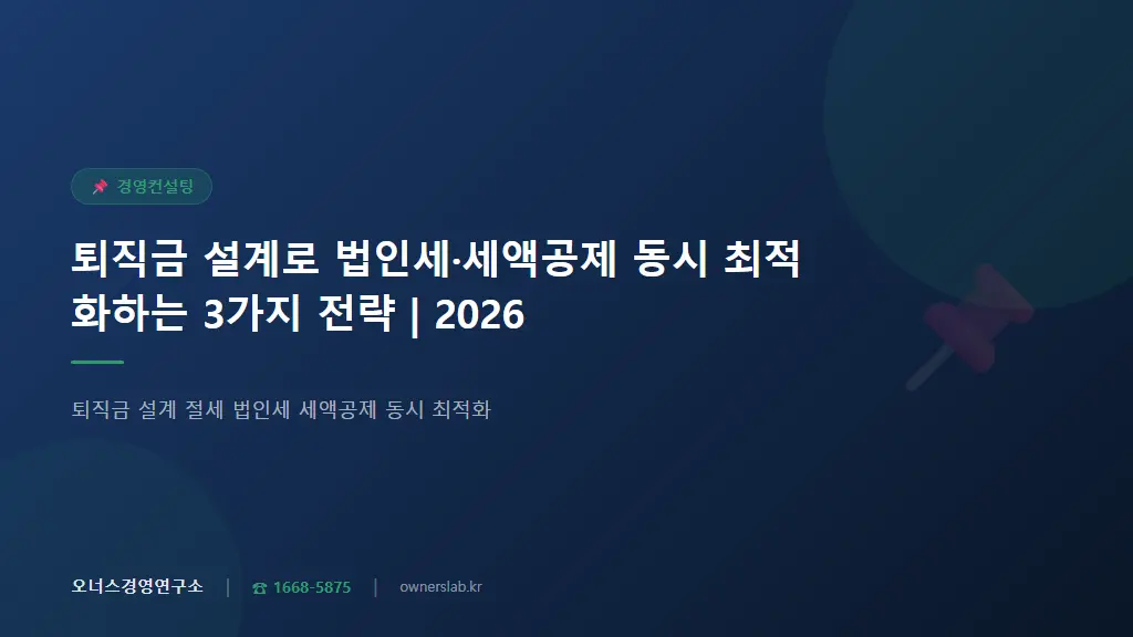 퇴직금 설계로 법인세·세액공제 동시 최적화하는 3가지 전략 | 2026