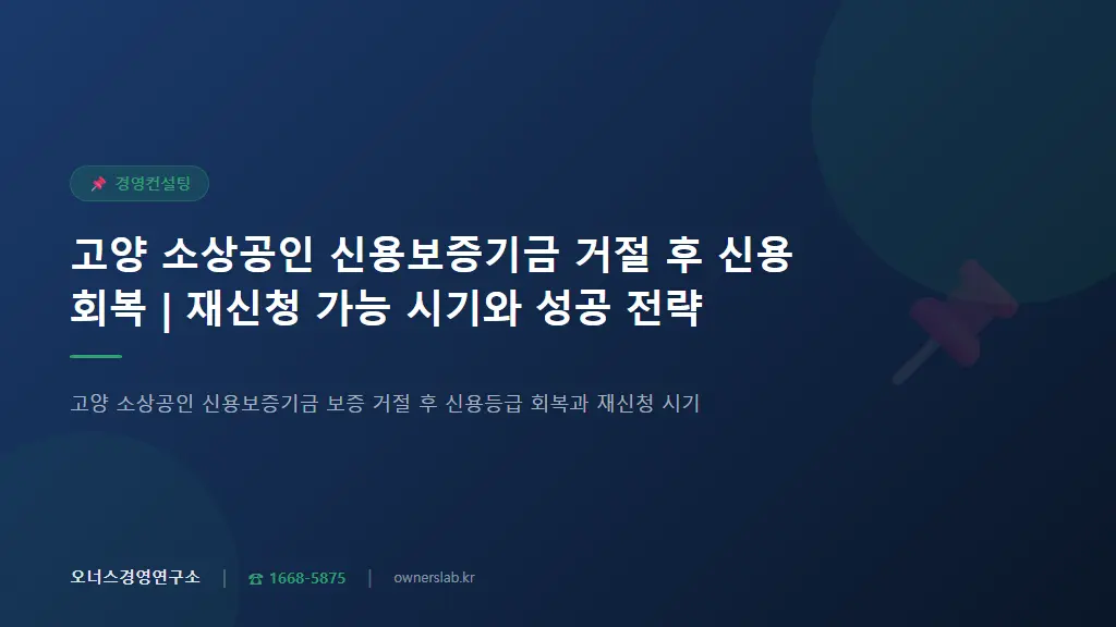 고양 소상공인 신용보증기금 거절 후 신용회복 | 재신청 가능 시기와 성공 전략