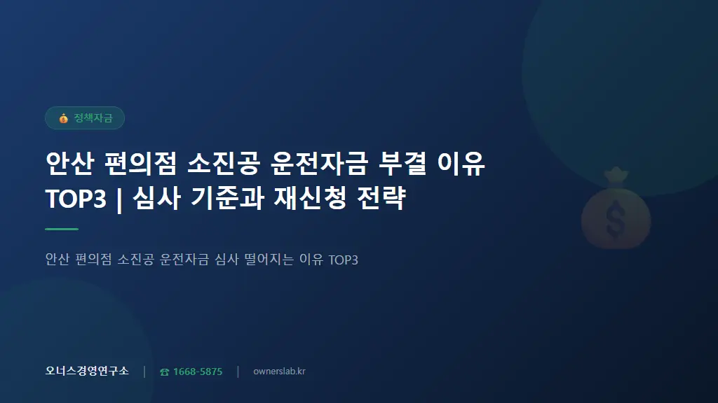 안산 편의점 소진공 운전자금 부결 이유 TOP3 | 심사 기준과 재신청 전략