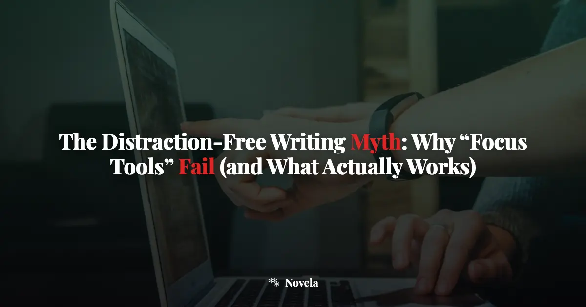 The Distraction-Free Writing Myth: Why "Focus Tools" Fail (and What Actually Works)