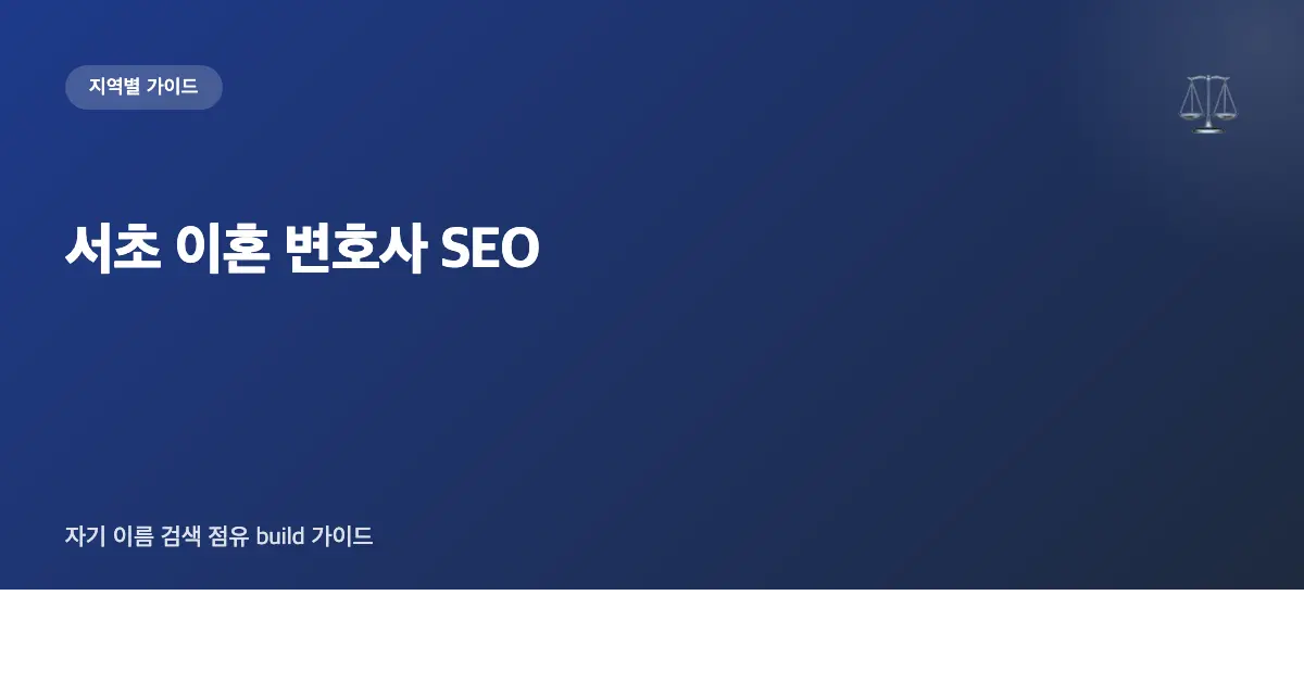 서초 이혼 변호사 SEO — 자기 이름 검색 점유 build 가이드
