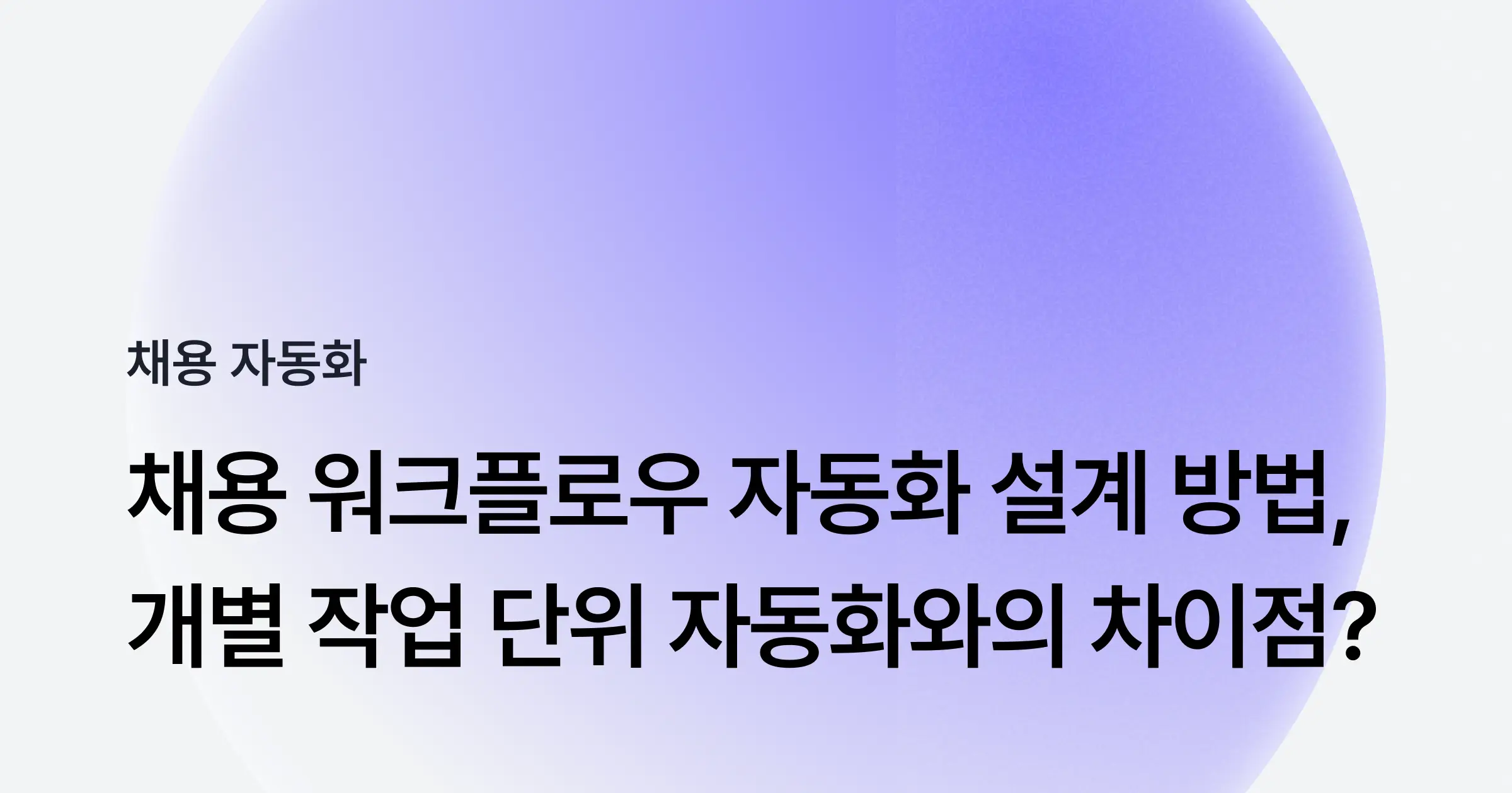 채용 워크플로우 자동화 설계 방법: 개별 작업 단위 자동화와의 차이점은 무엇일까?