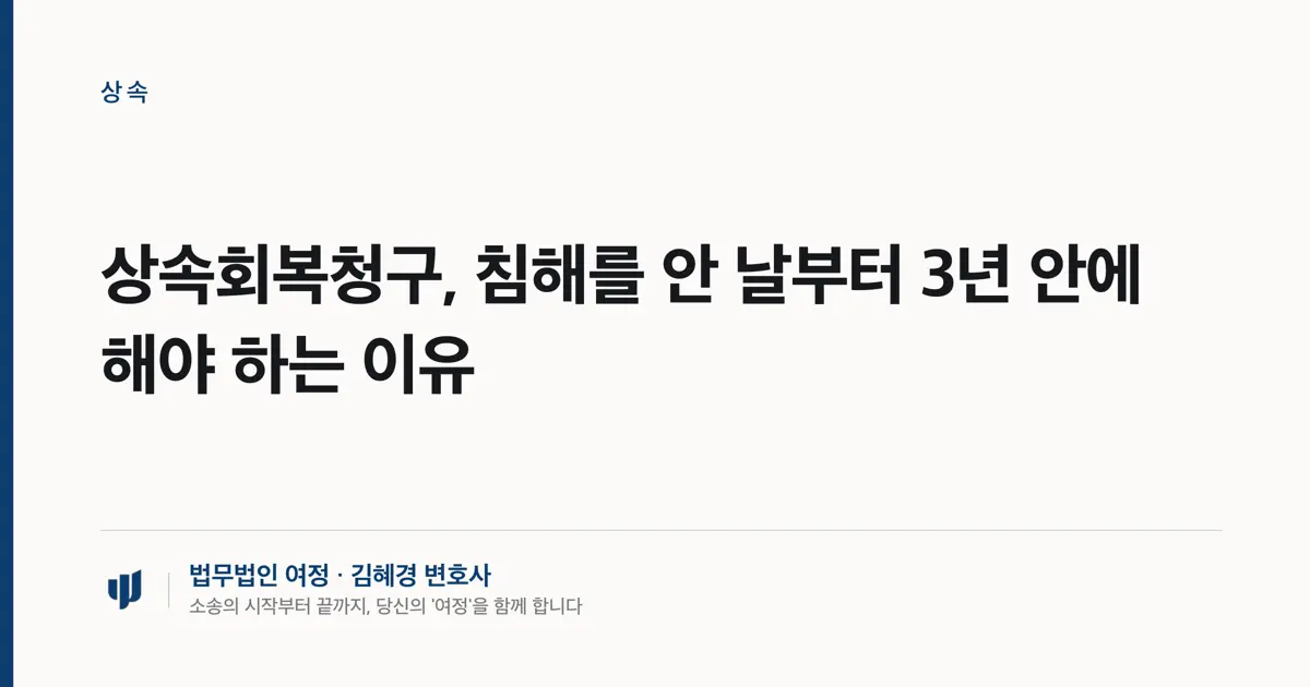 상속회복청구, 침해를 안 날부터 3년 안에 해야 하는 이유