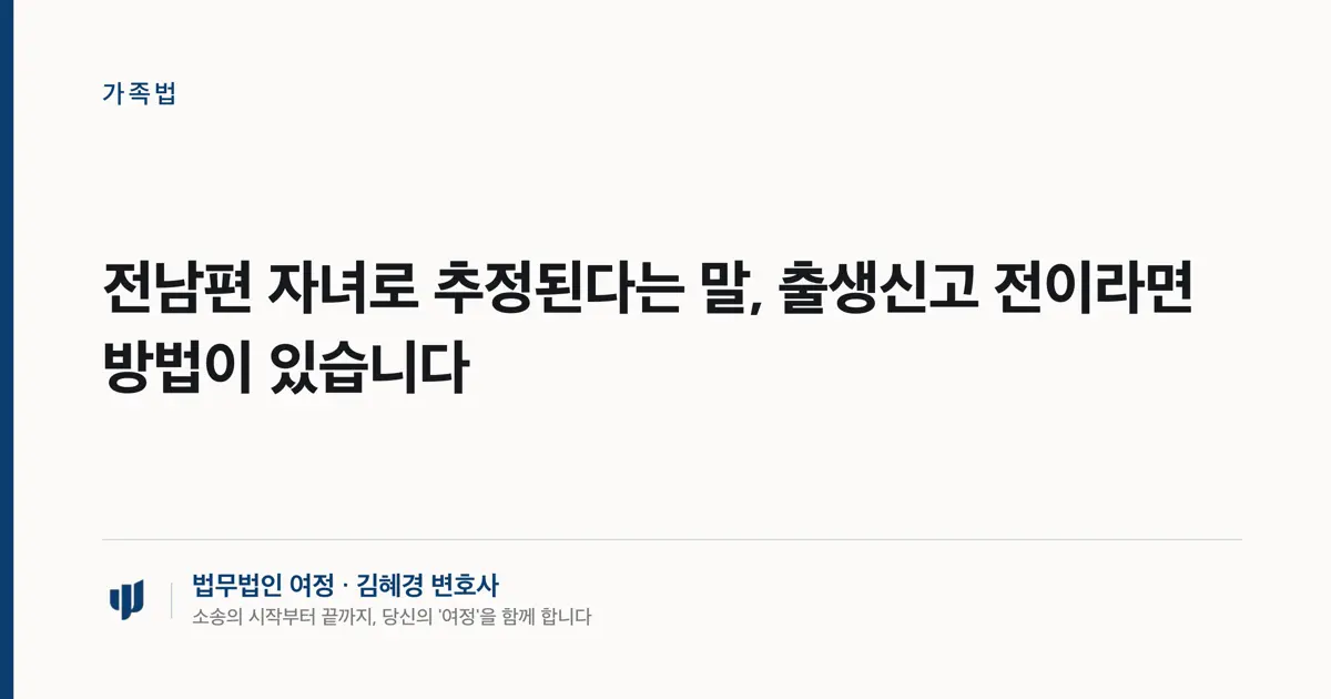 전남편 자녀로 추정된다는 말, 출생신고 전이라면 방법이 있습니다