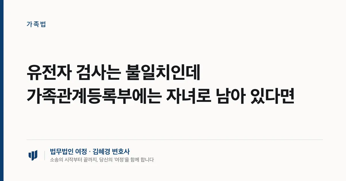 유전자 검사는 불일치인데 가족관계등록부에는 자녀로 남아 있다면