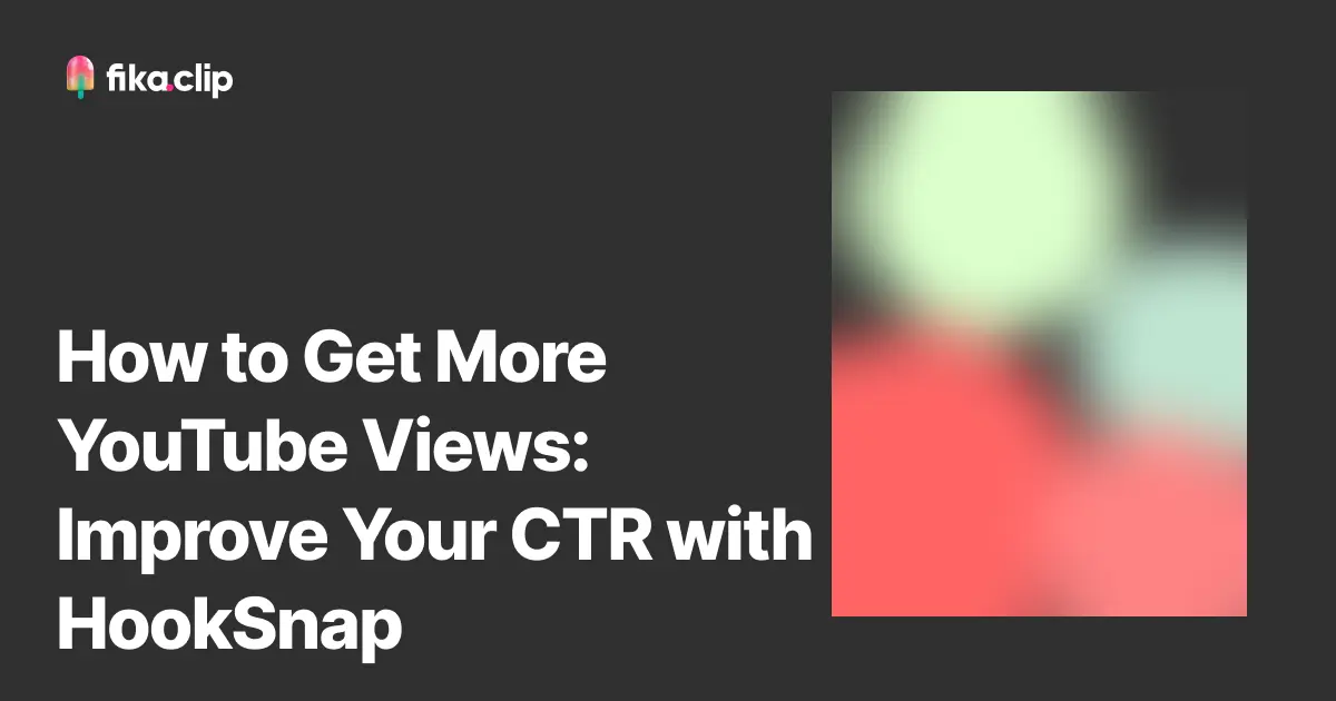 How to Get More YouTube Views: Improve Your CTR with HookSnap