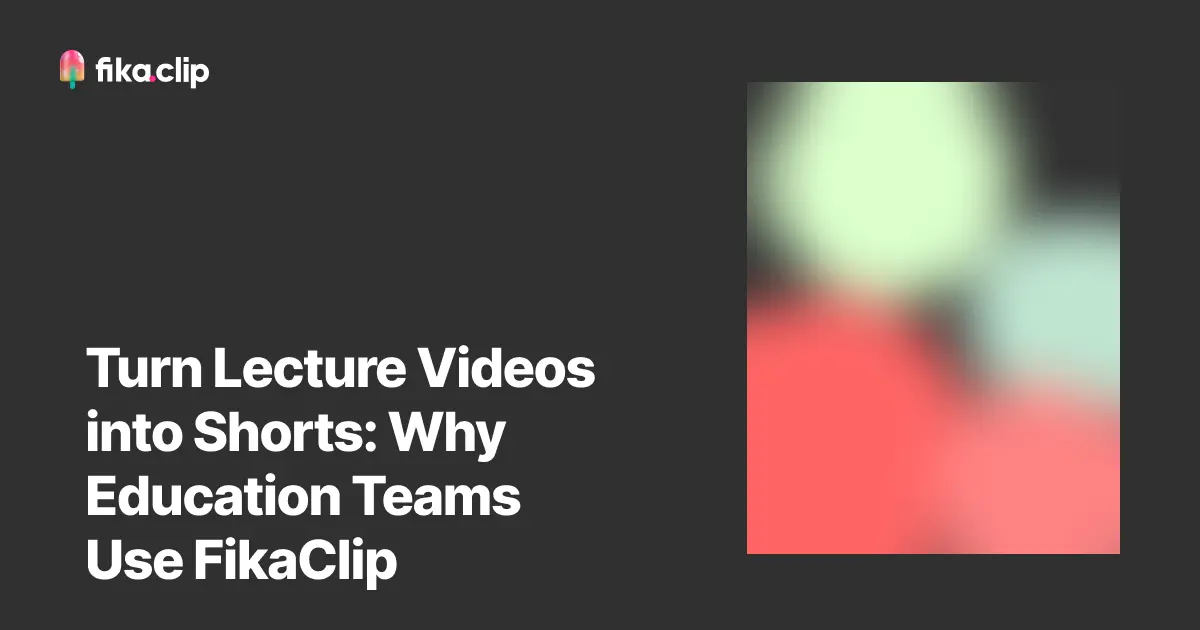 Turn Lecture Videos into Shorts: Why Education Teams Use FikaClip