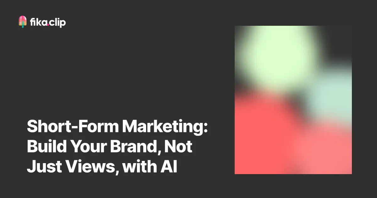 Short-Form Marketing: Build Your Brand, Not Just Views, with AI