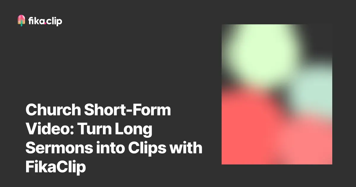 Church Short-Form Video: Turn Long Sermons into Clips with FikaClip