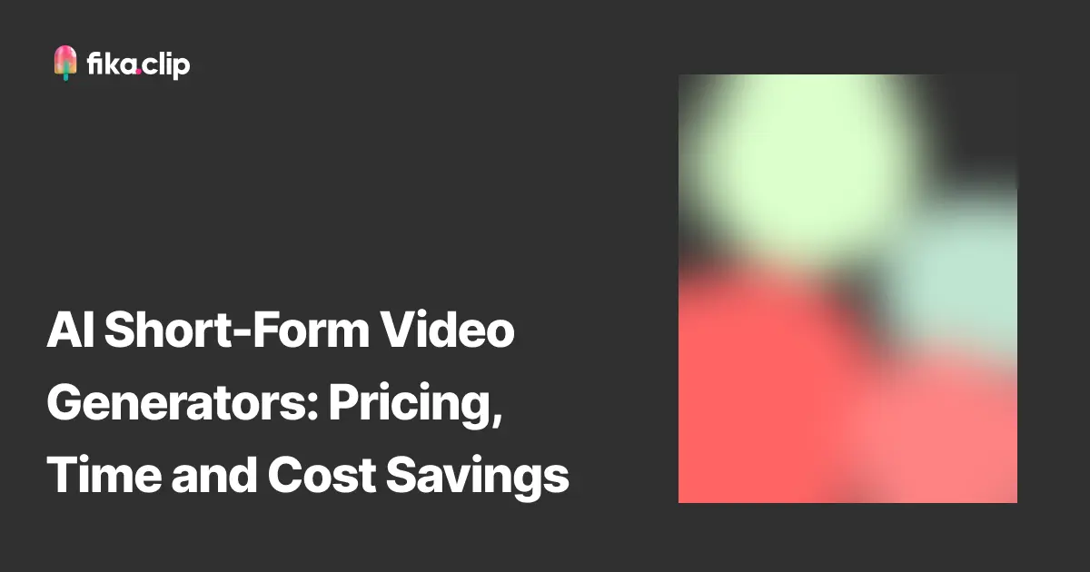 AI Short-Form Video Generators: Pricing, Time and Cost Savings