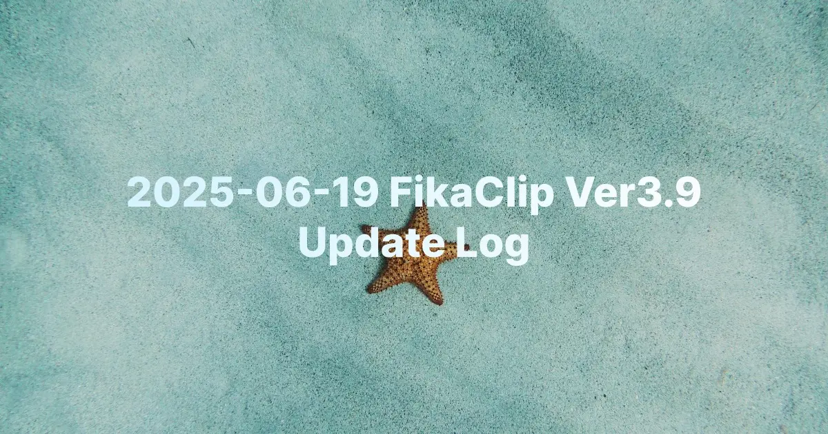 2025-06-19 FikaClip Ver3.9
Update Log