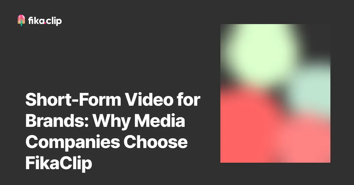 Short-Form Video for Brands: Why Media Companies Choose FikaClip