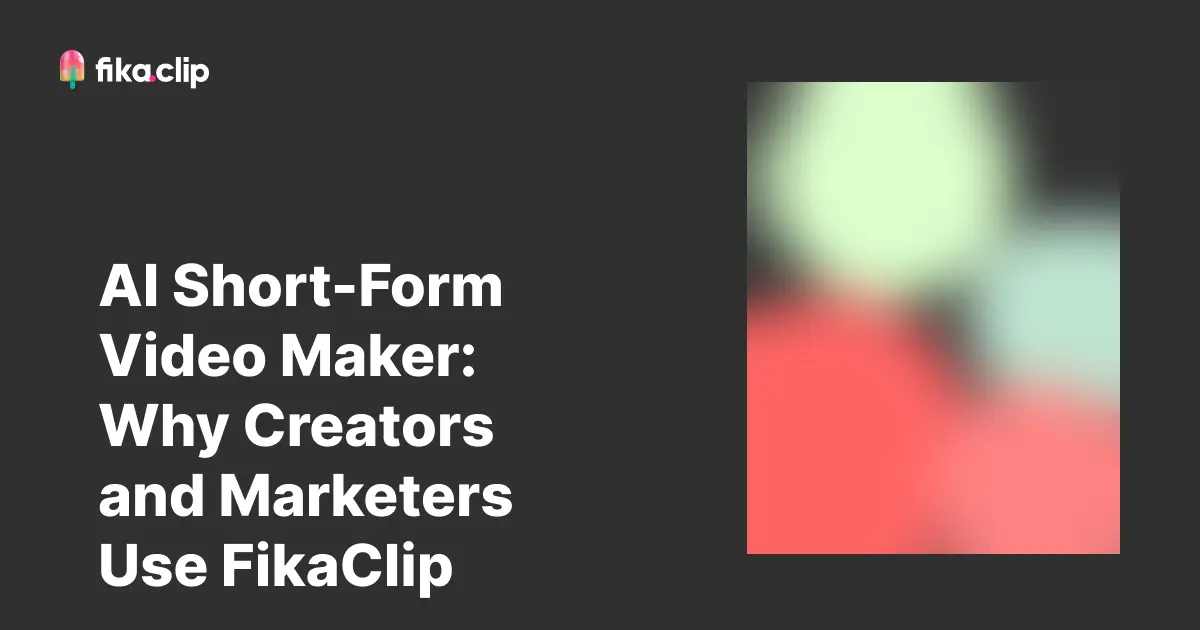 AI Short-Form Video Maker: Why Creators and Marketers Use FikaClip