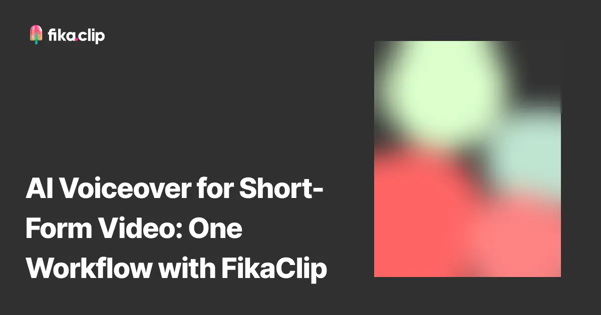 AI Voiceover for Short-Form Video: One Workflow with FikaClip