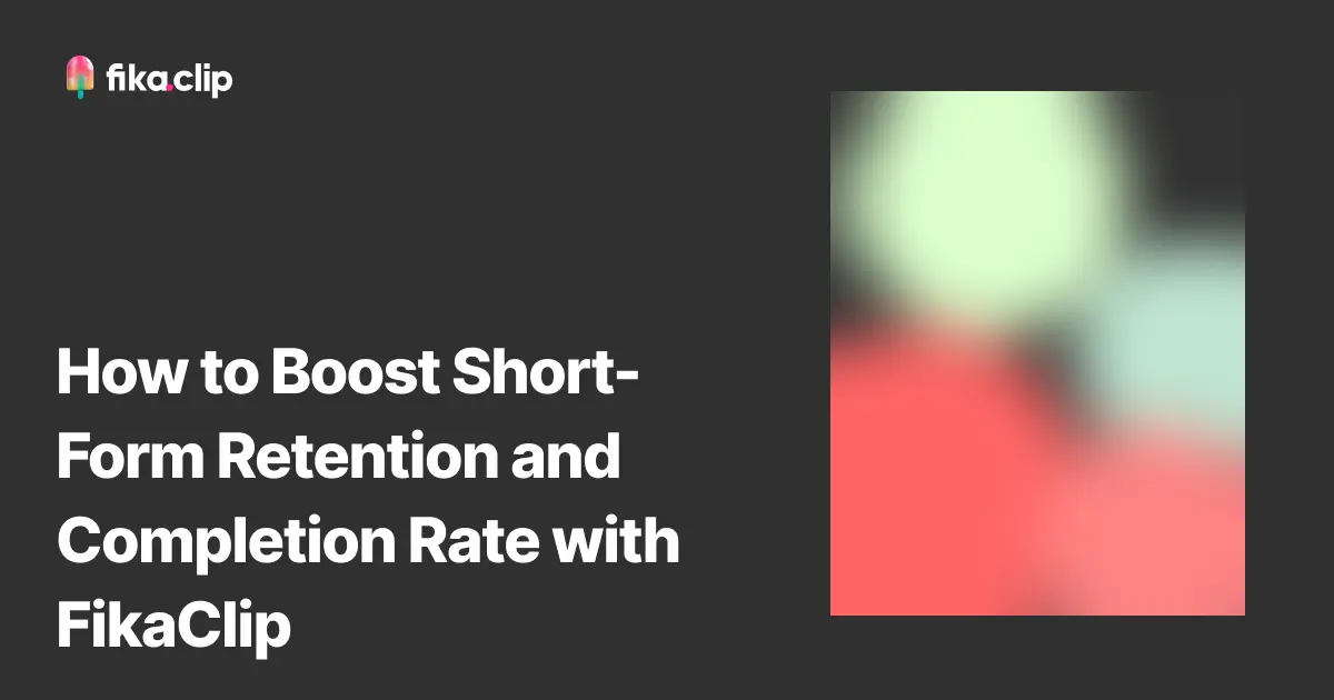 How to Boost Short-Form Retention and Completion Rate with FikaClip