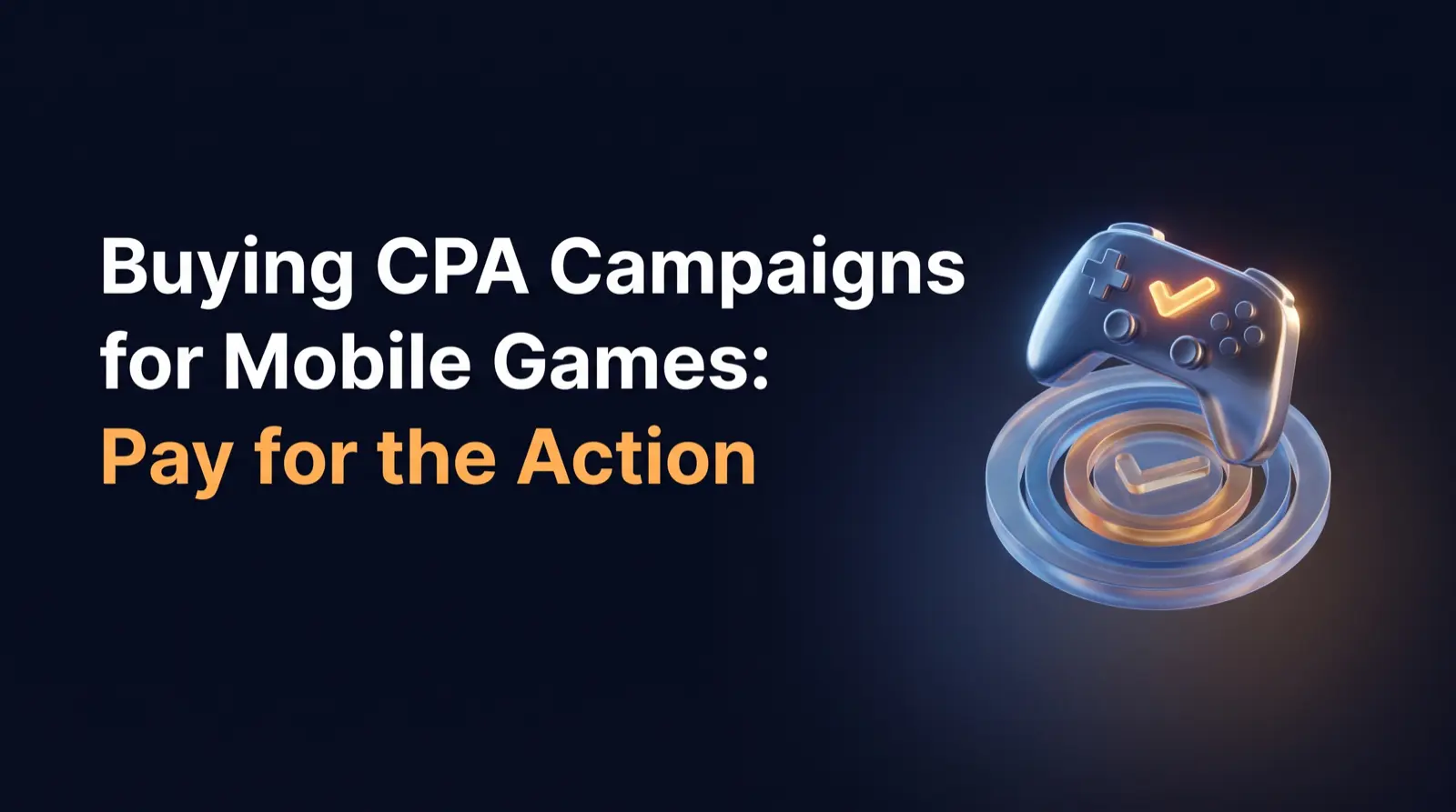 Buying CPA Advertising for Mobile Games: What to Pay For, How Much, and From Whom