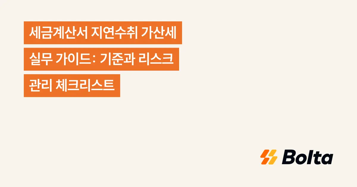 세금계산서 지연수취 가산세 실무 가이드: 기준과 리스크 관리 체크리스트