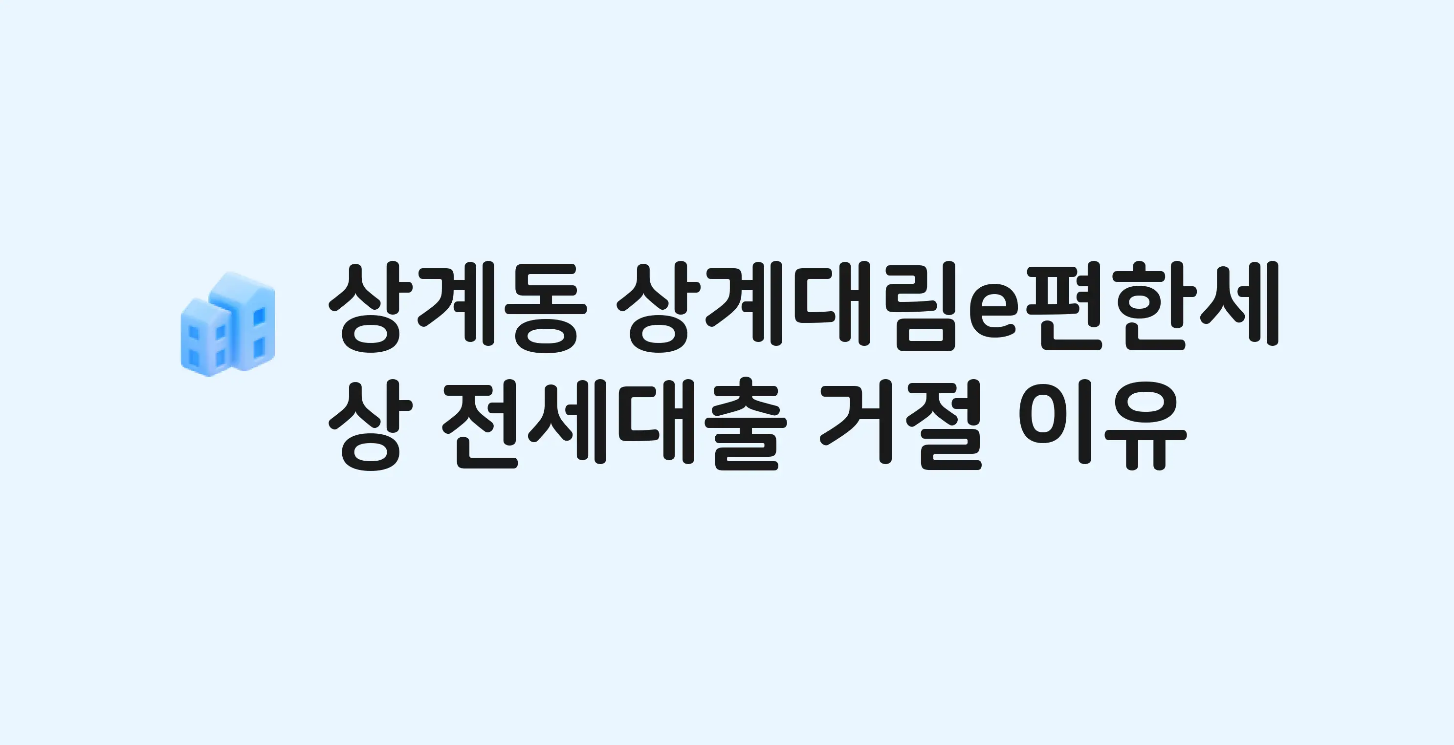 상계동 상계대림(e편한세상) 아파트 전세월세대출 가능? 버팀목 거절 사유와 전세 계약 전 체크리스트