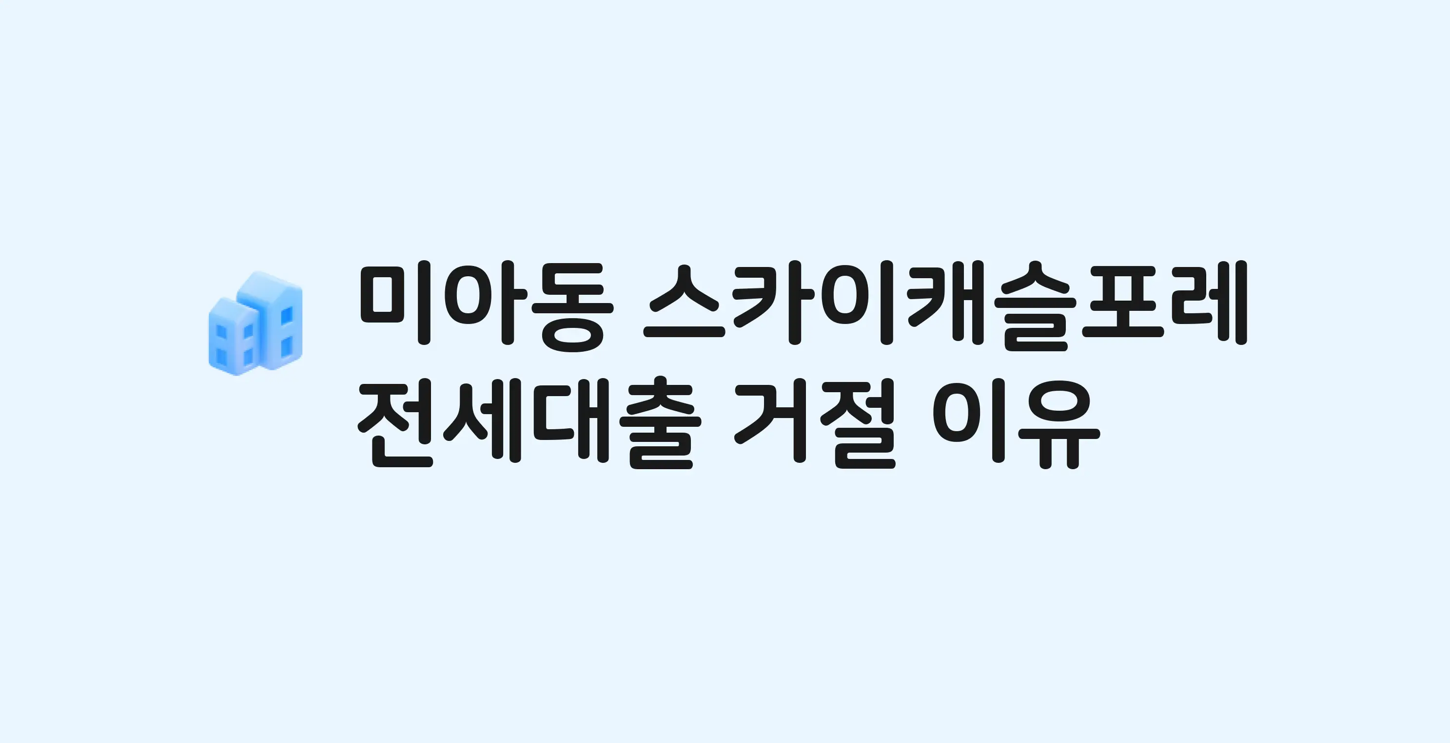 미아동 스카이캐슬포레 오피스텔 전세월세대출 가능? 버팀목 거절 사유와 전세 계약 전 체크리스트