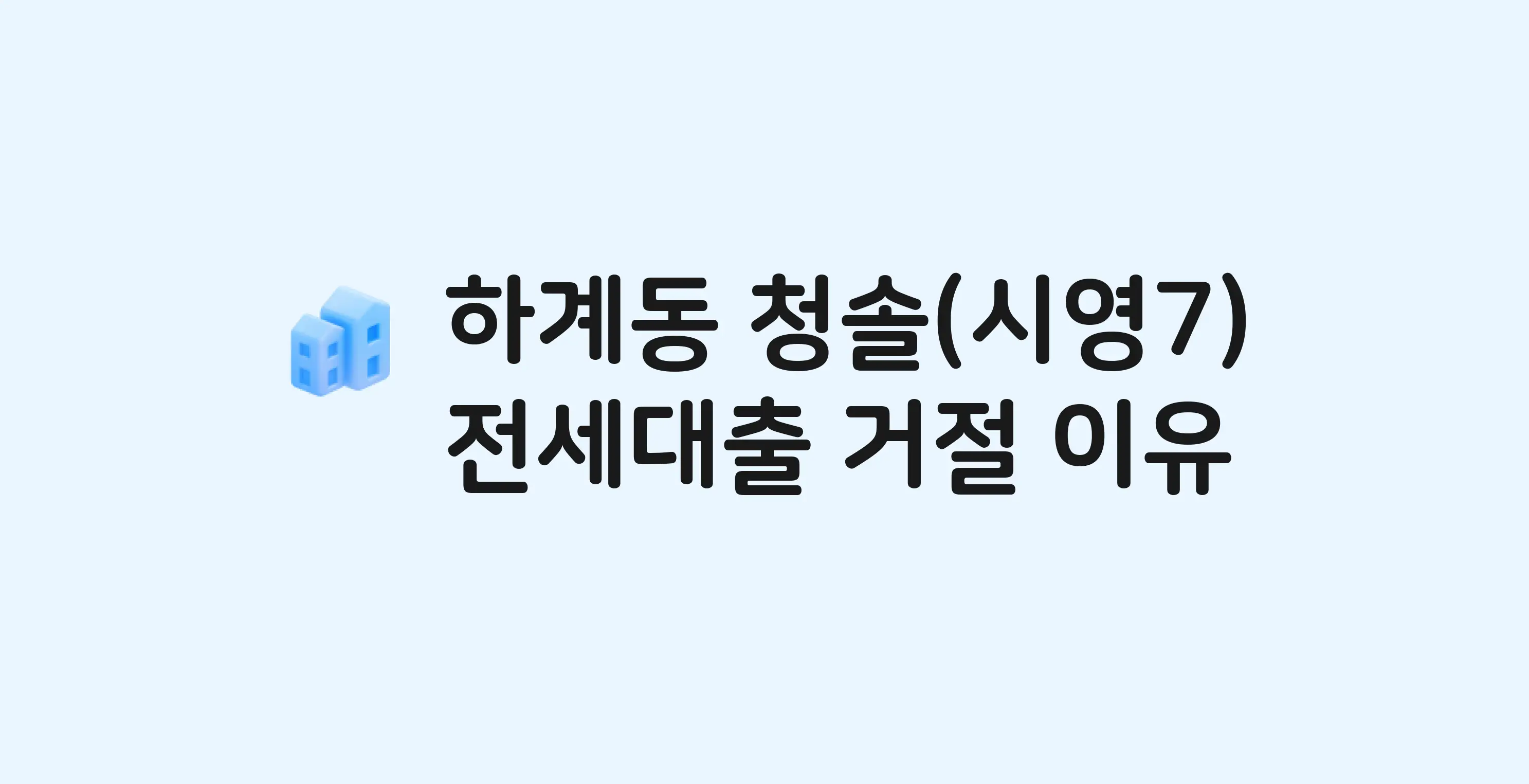 하계동 청솔 아파트 전세월세대출 가능? 버팀목 거절 사유와 전세 계약 전 체크리스트