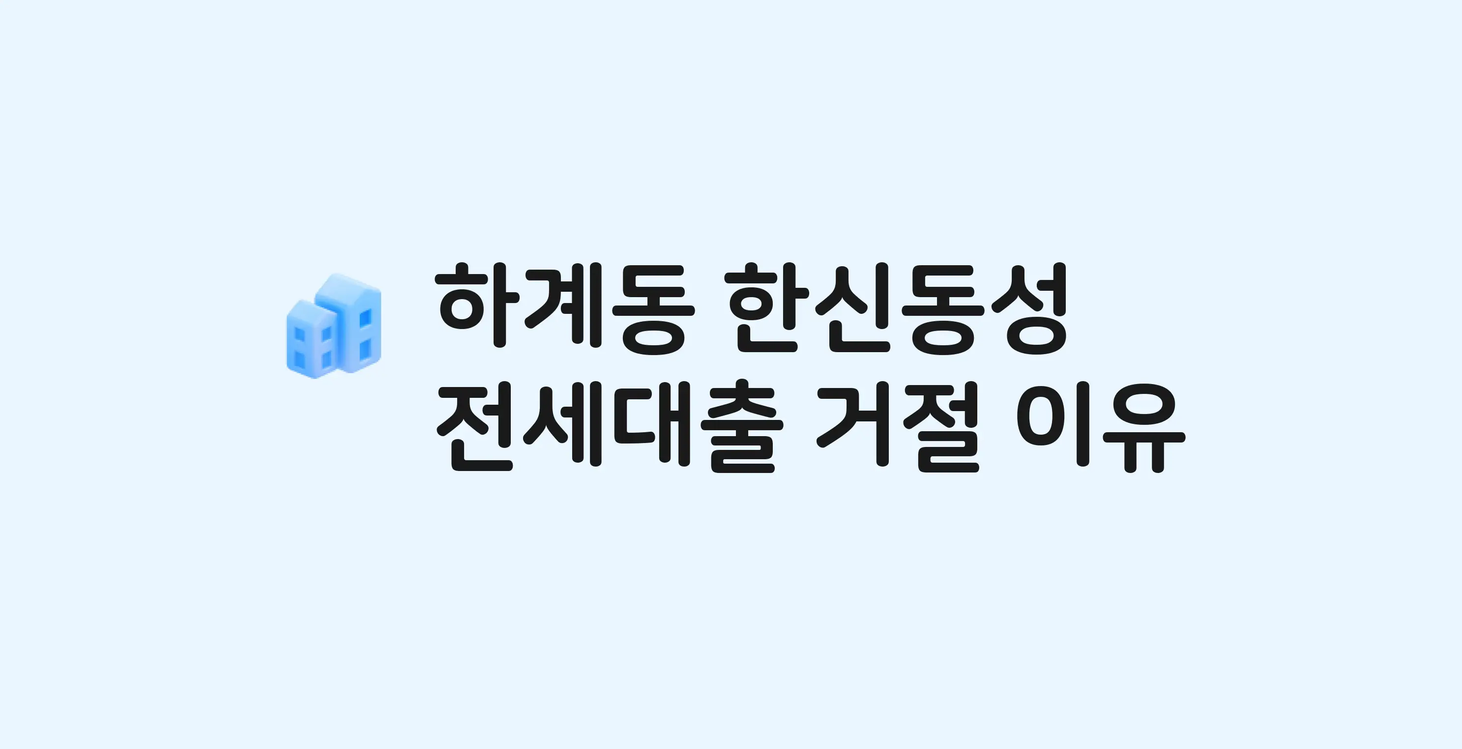 하계동 한신동성 아파트 전세월세대출 가능? 버팀목 거절 사유와 전세 계약 전 체크리스트