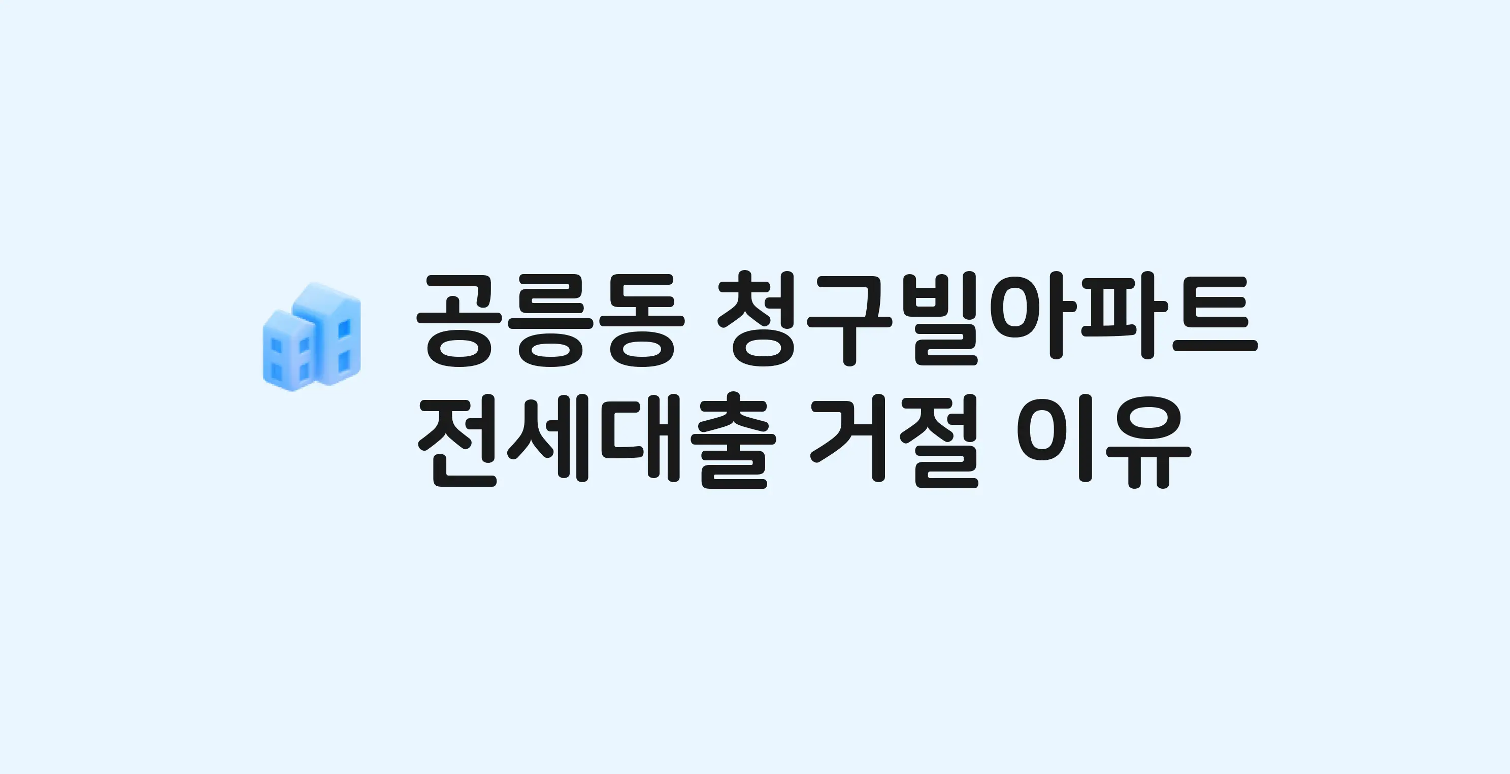 공릉동 청구빌 아파트 전세월세대출 가능? 버팀목 거절 사유와 전세 계약 전 체크리스트