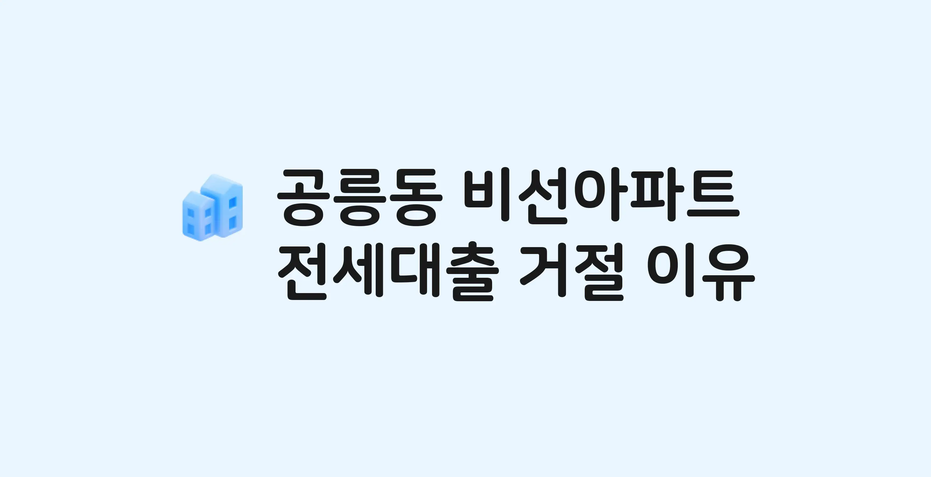 공릉동 비선 아파트 전세월세대출 가능? 버팀목 거절 사유와 전세 계약 전 체크리스트