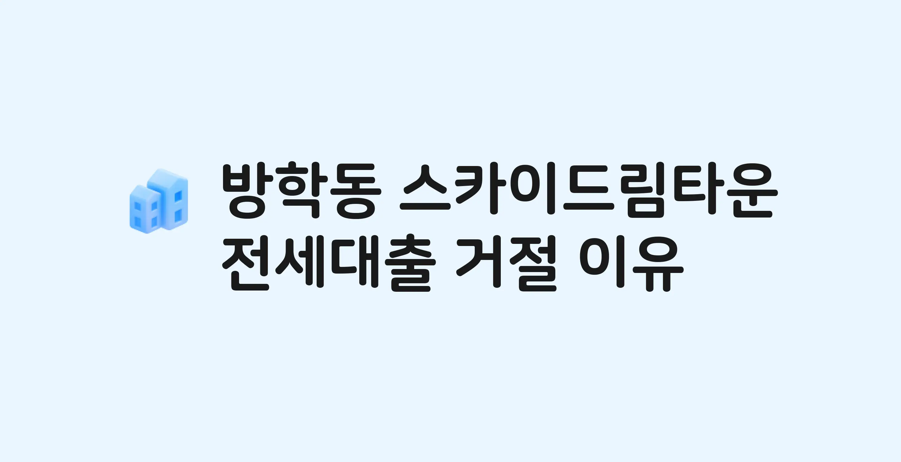 방학동 스카이드림타운 오피스텔 전세월세대출 가능? 버팀목 거절 사유와 전세 계약 전 체크리스트