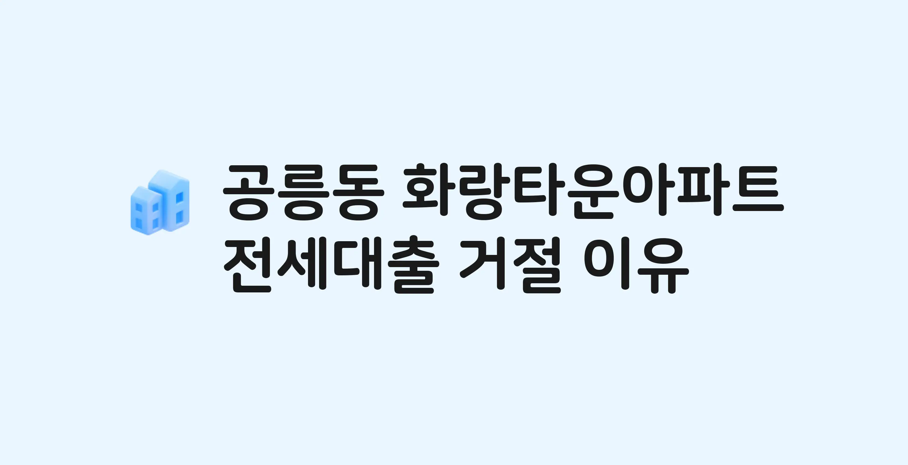 공릉동 화랑타운 아파트 전세월세대출 가능? 버팀목 거절 사유와 전세 계약 전 체크리스트