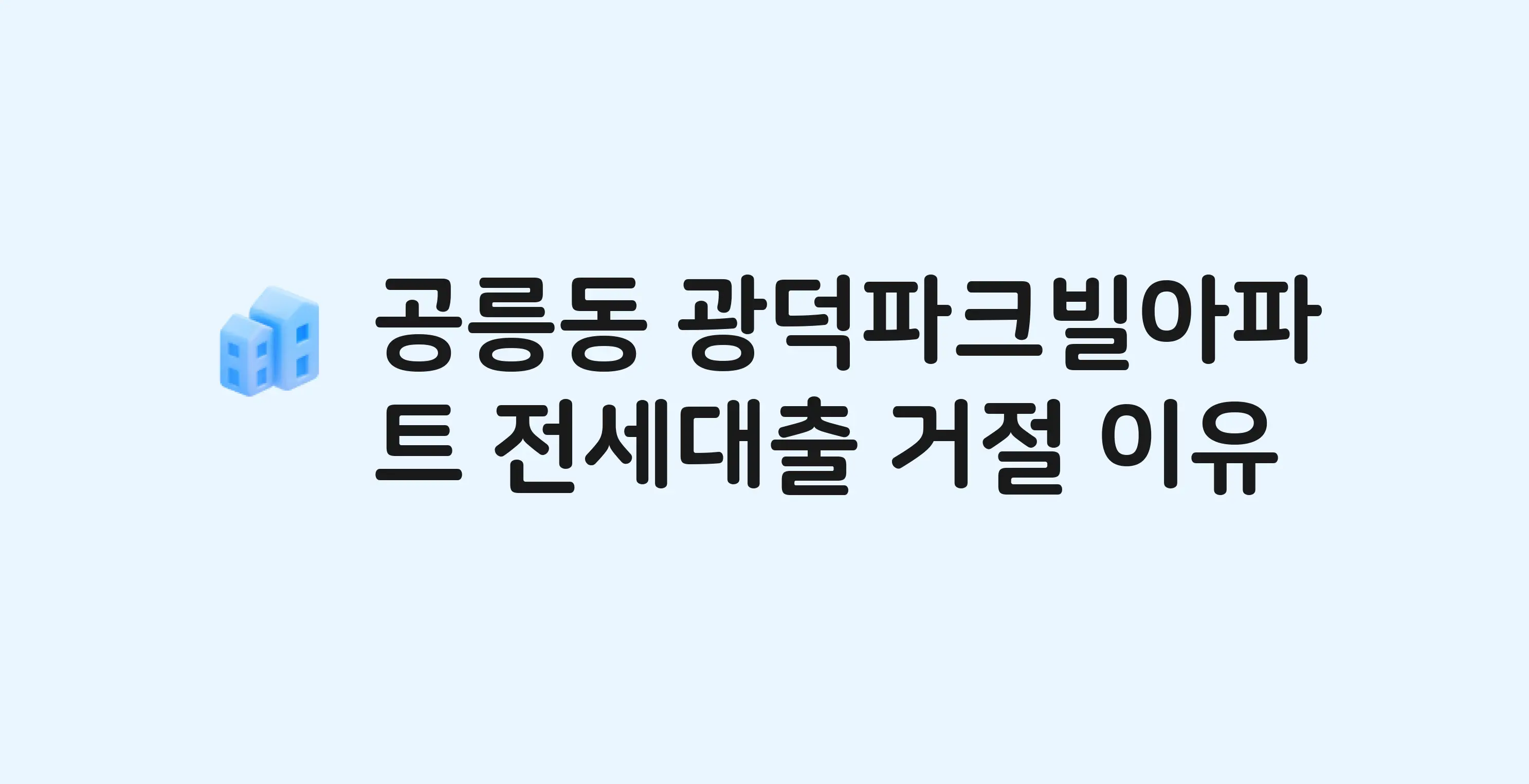 공릉동 광덕(파크빌) 아파트 전세월세대출 가능? 버팀목 거절 사유와 전세 계약 전 체크리스트