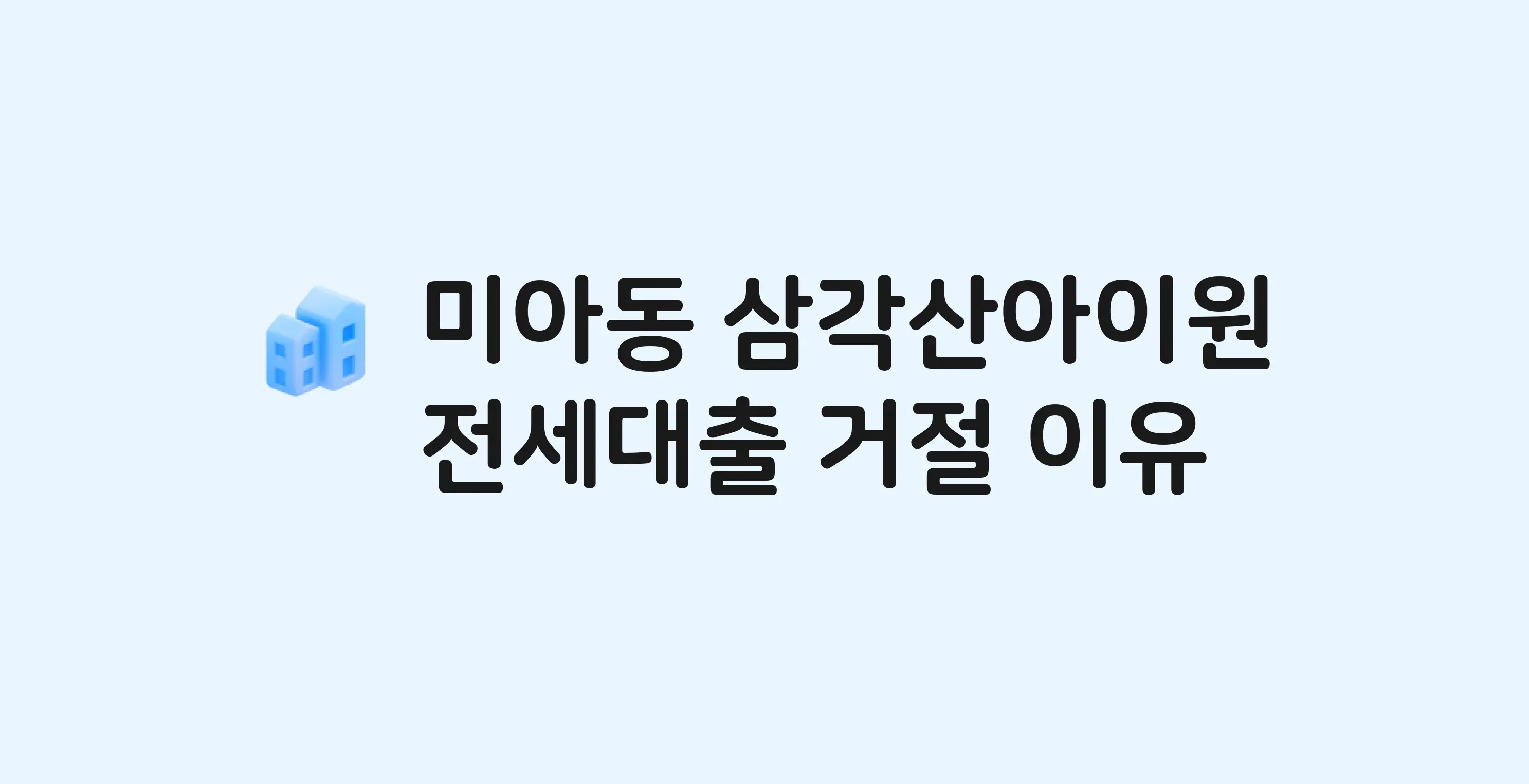 미아동 삼각산아이원 아파트 전세월세대출 가능? 버팀목 거절 사유와 전세 계약 전 체크리스트