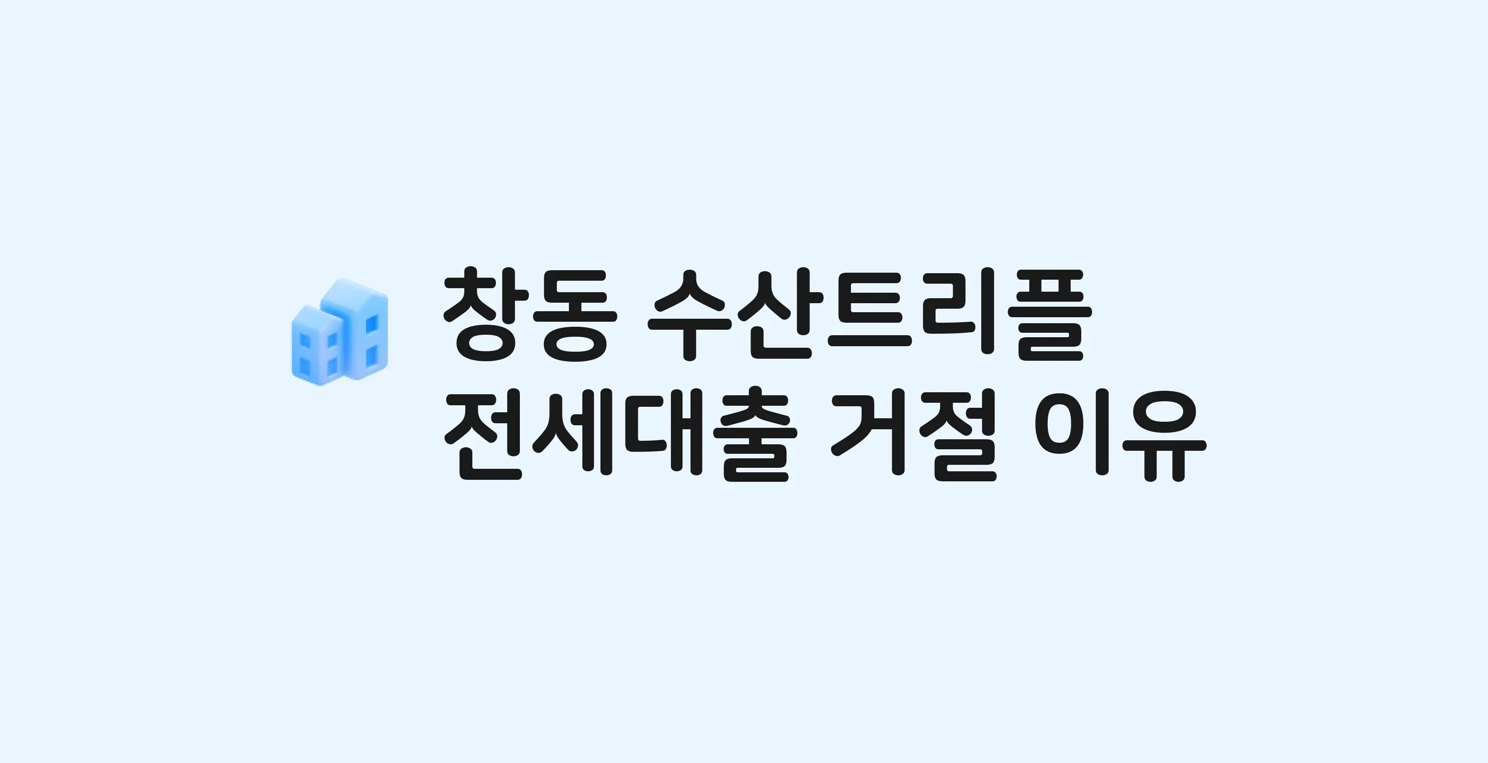 창동 수산트리플 아파트 전세월세대출 가능? 버팀목 거절 사유와 전세 계약 전 체크리스트