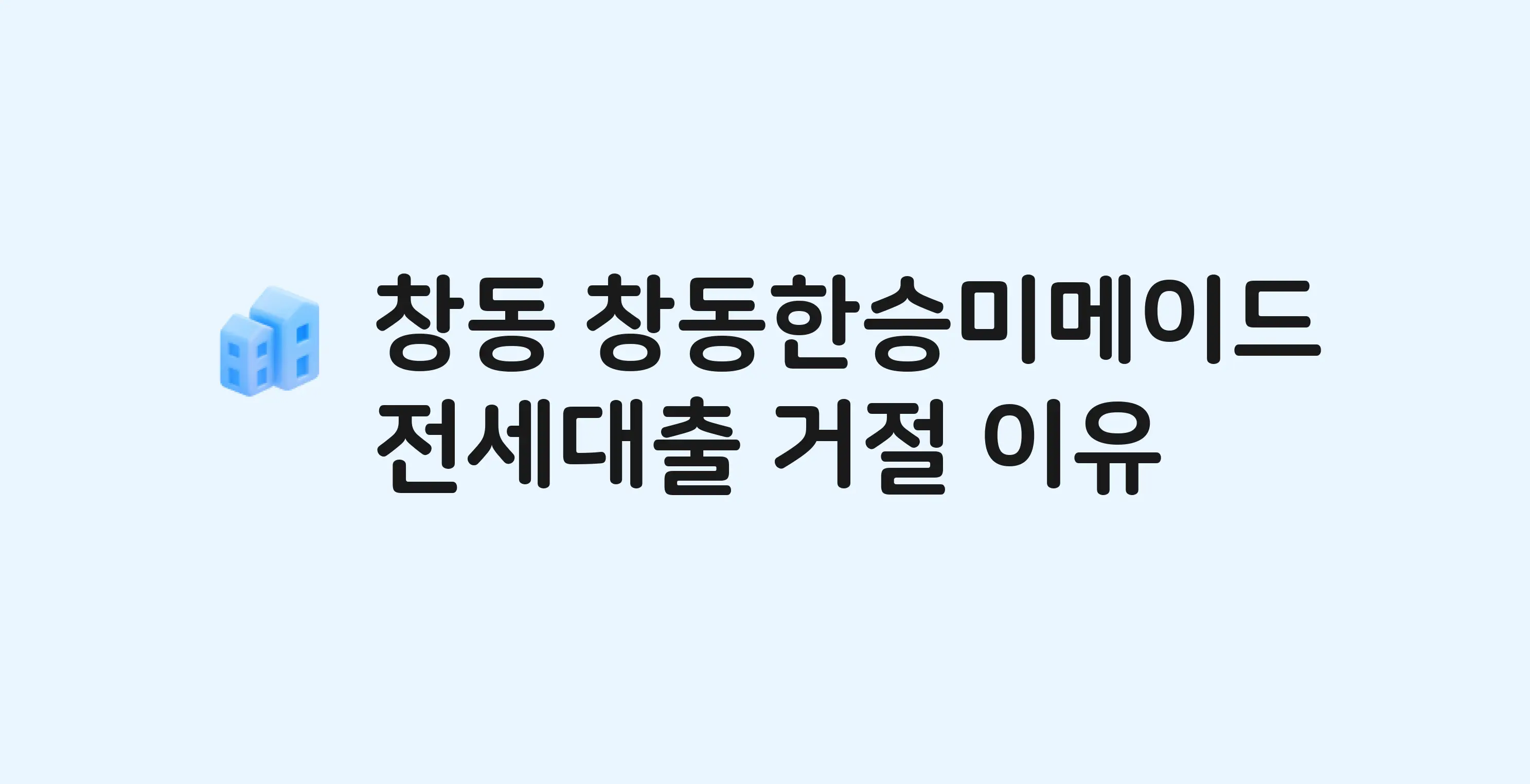 창동 창동한승미메이드 아파트 전세월세대출 가능? 버팀목 거절 사유와 전세 계약 전 체크리스트