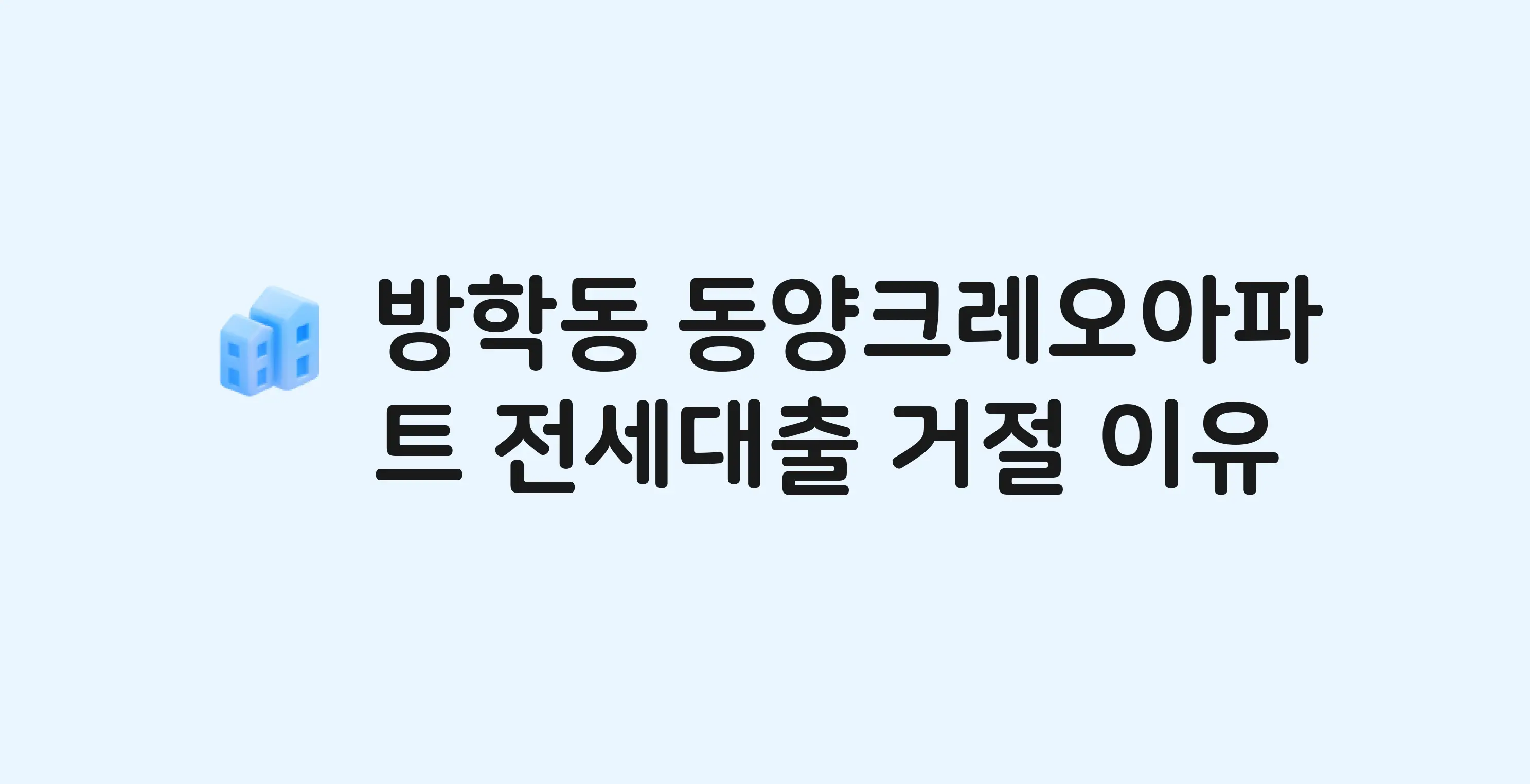 방학동 동양크레오 아파트 전세월세대출 가능? 버팀목 거절 사유와 전세 계약 전 체크리스트