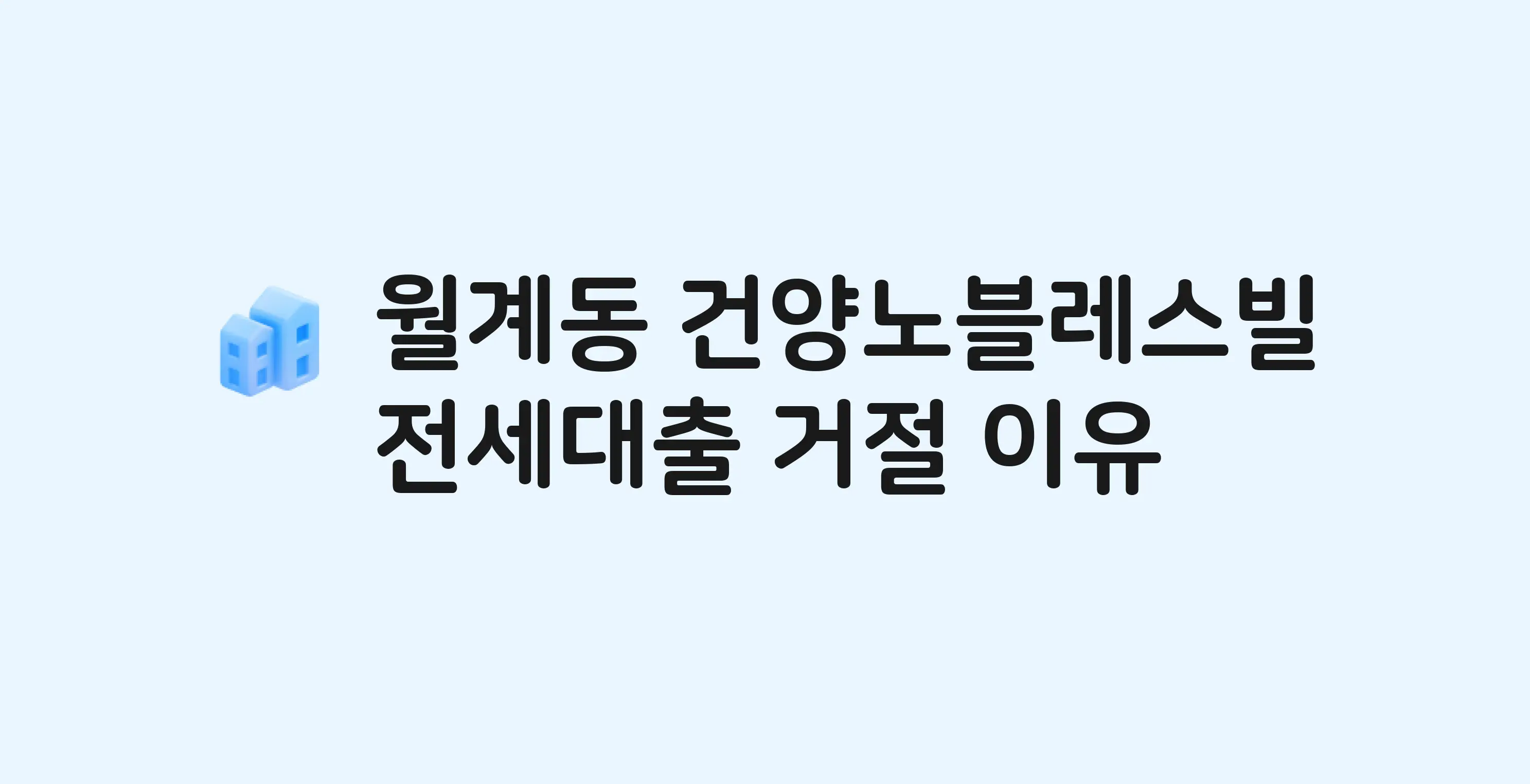 월계동 건양노블레스 아파트 전세월세대출 가능? 버팀목 거절 사유와 전세 계약 전 체크리스트