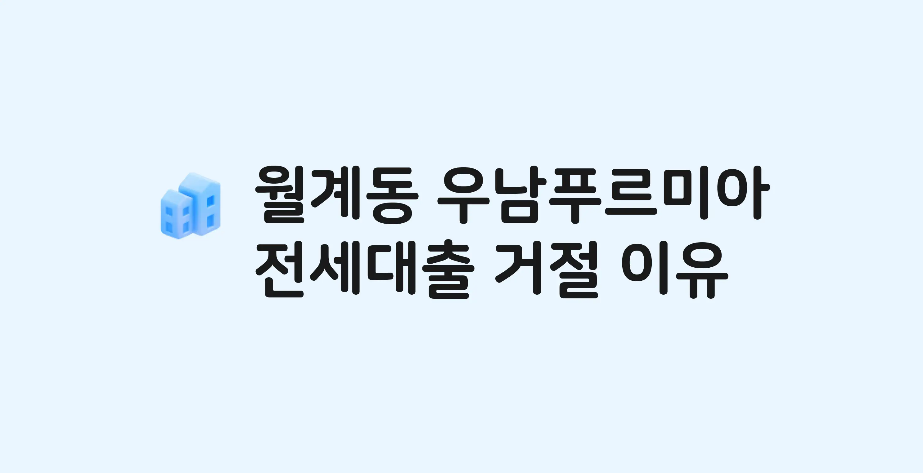 월계동 우남푸르미아 아파트 전세월세대출 가능? 버팀목 거절 사유와 전세 계약 전 체크리스트