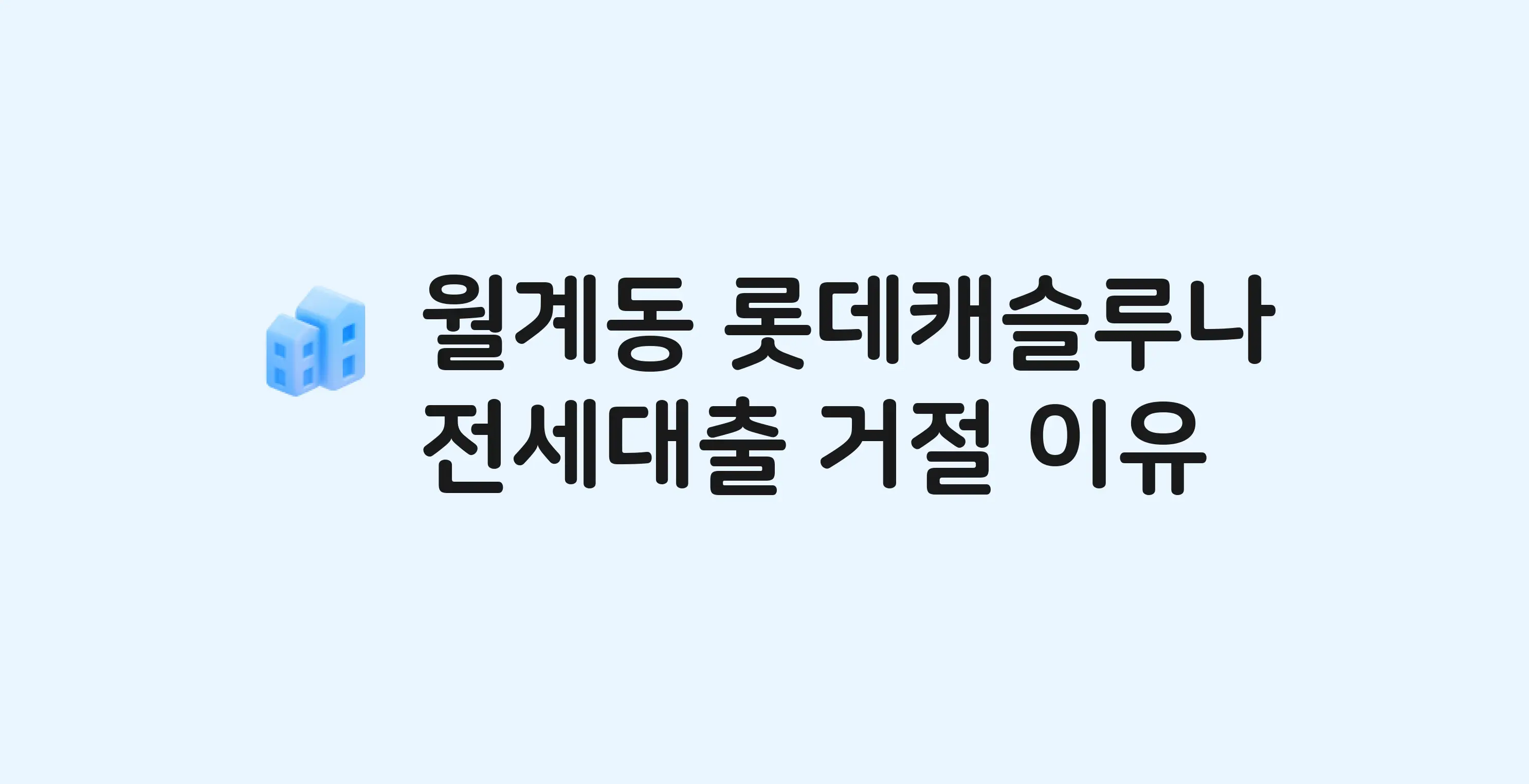 월계동 롯데캐슬루나 아파트 전세월세대출 가능? 버팀목 거절 사유와 전세 계약 전 체크리스트