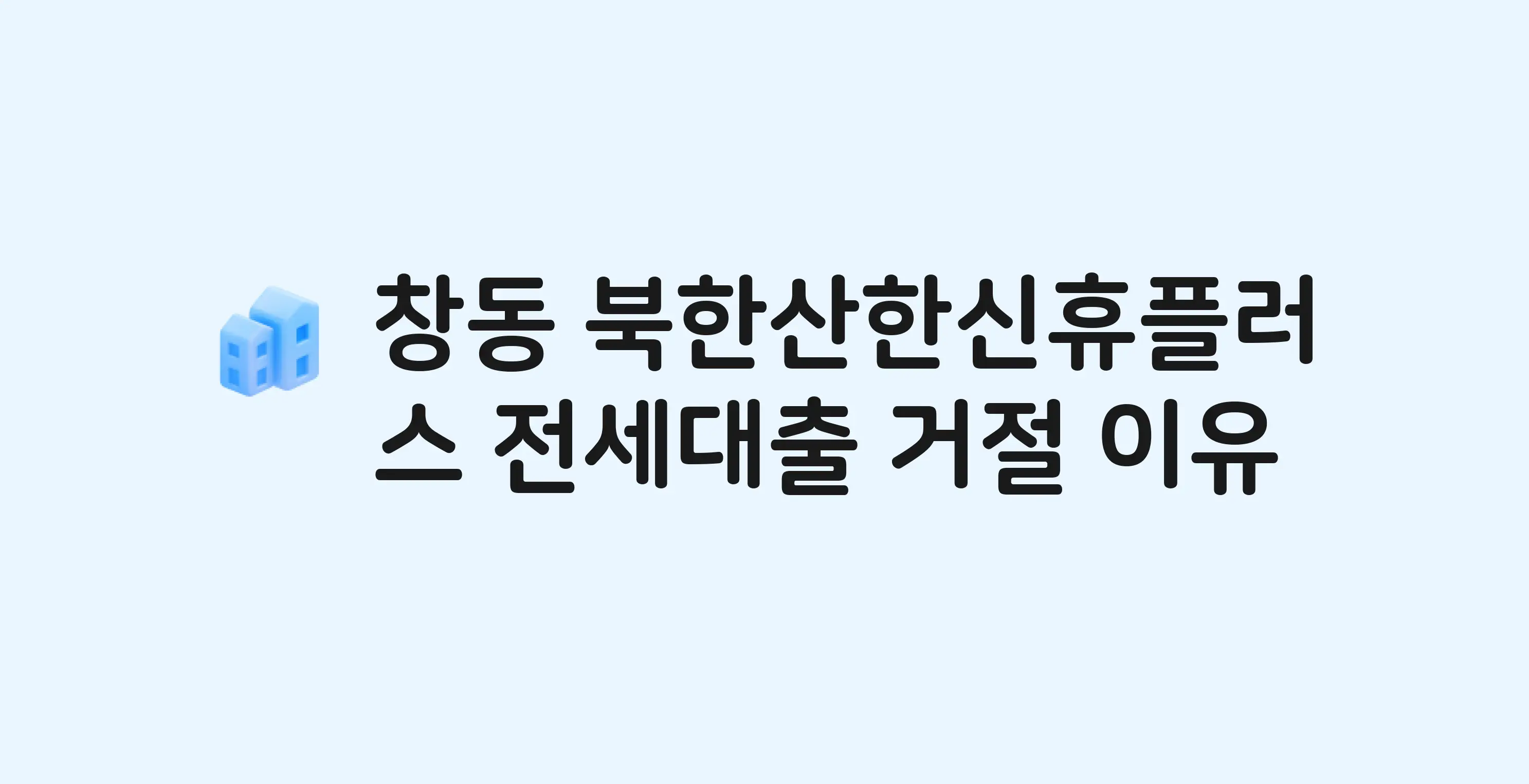 창동 북한산한신휴플러스 아파트 전세월세대출 가능? 버팀목 거절 사유와 전세 계약 전 체크리스트