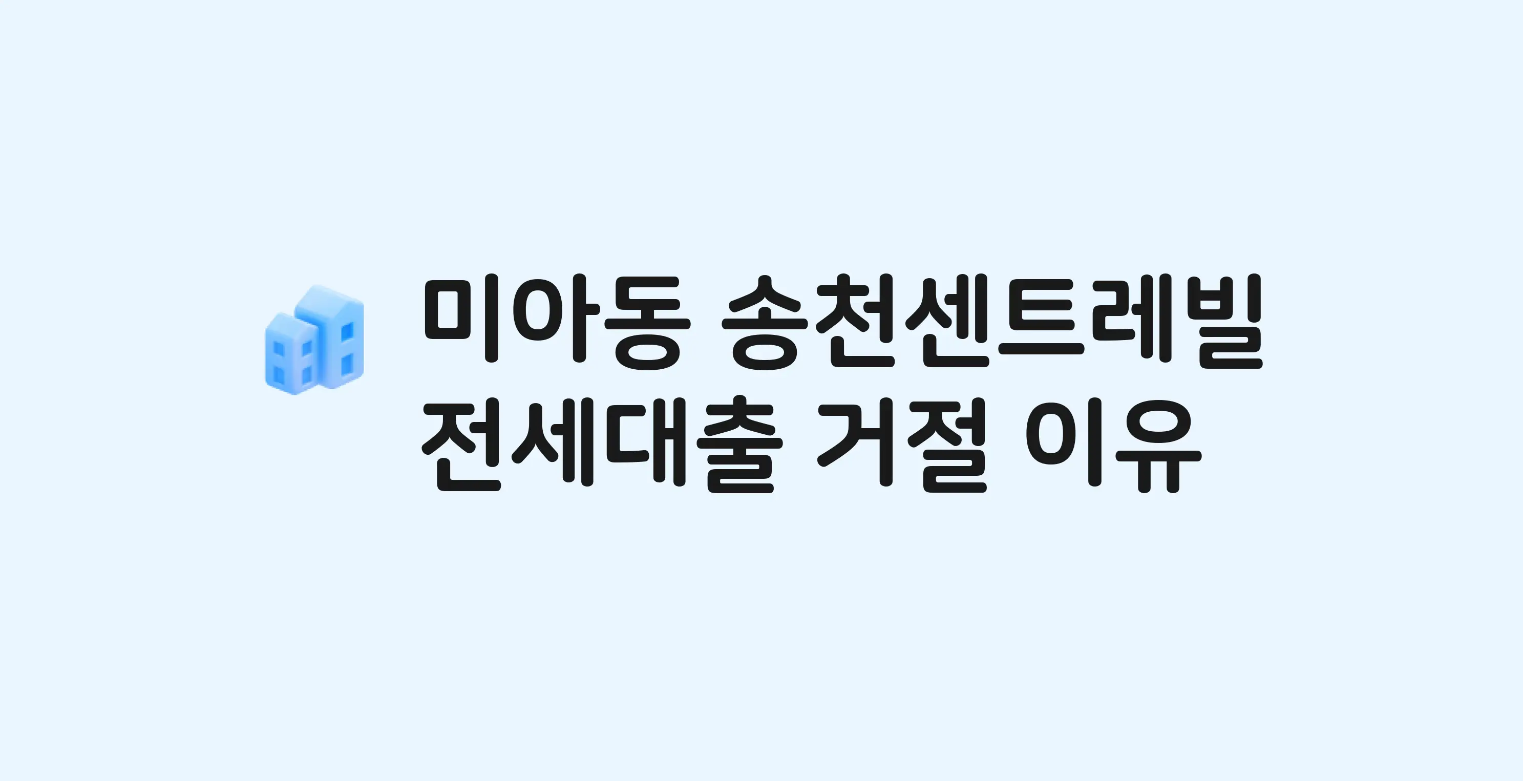미아동 송천센트레빌 아파트 전세월세대출 가능? 버팀목 거절 사유와 전세 계약 전 체크리스트