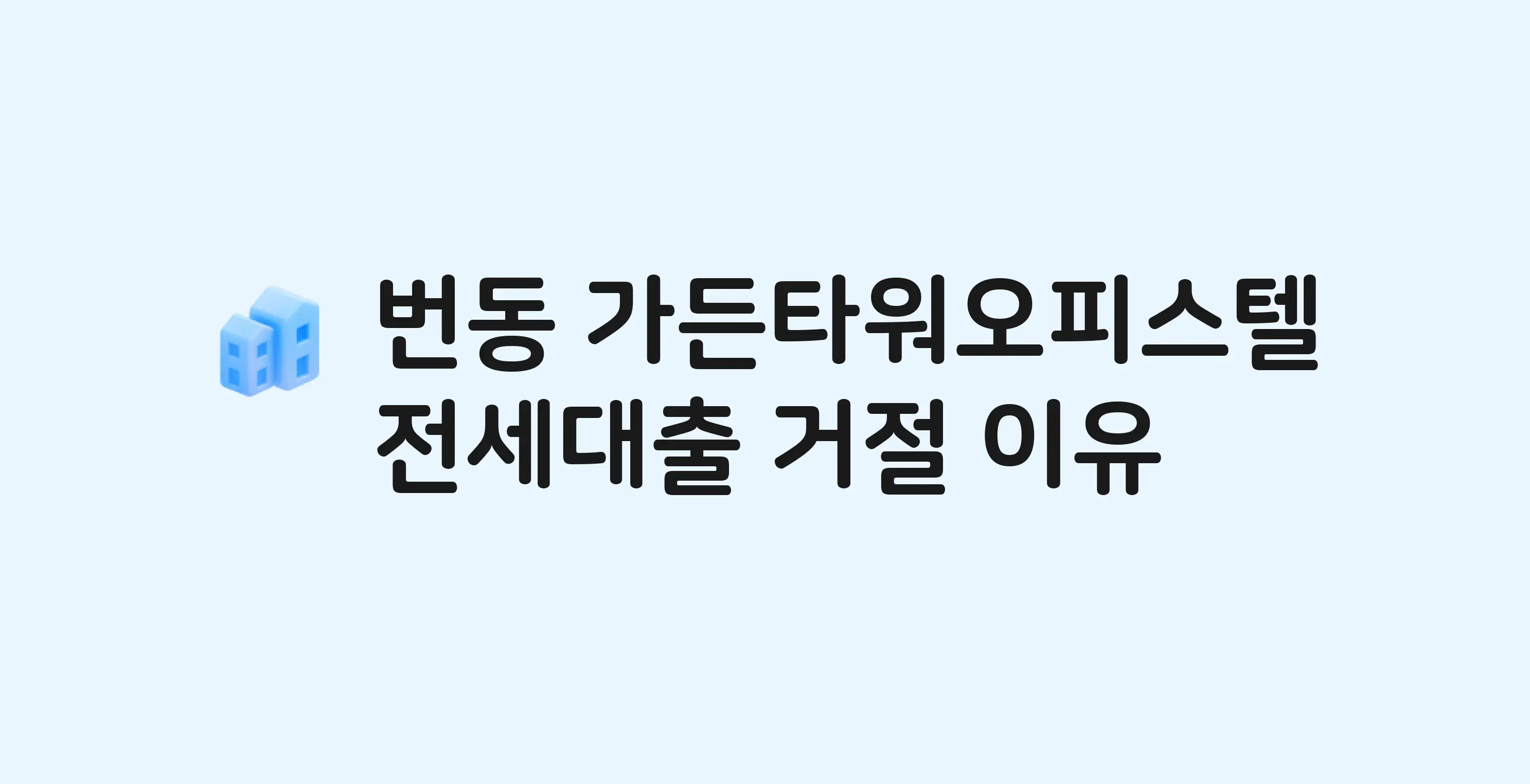 번동 가든타워 오피스텔 전세월세대출 가능? 버팀목 거절 사유와 전세 계약 전 체크리스트