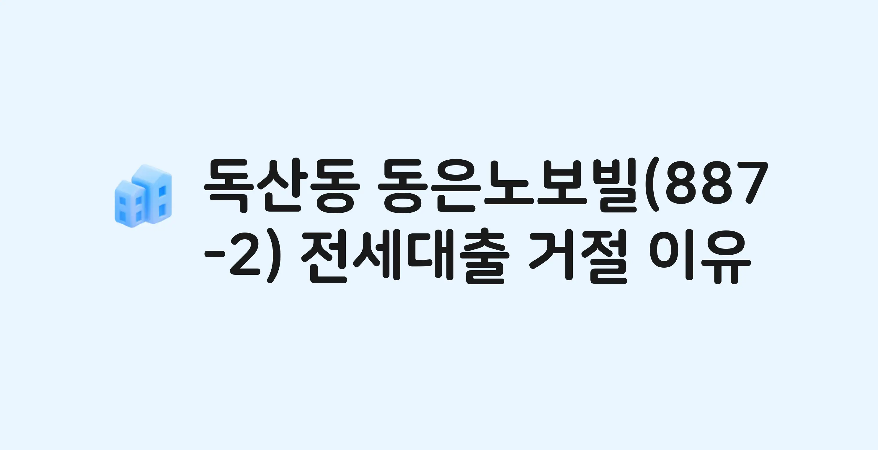 독산동 동은노보빌(887-2) 아파트 전세월세대출 가능? 버팀목 거절 사유와 전세 계약 전 체크리스트
