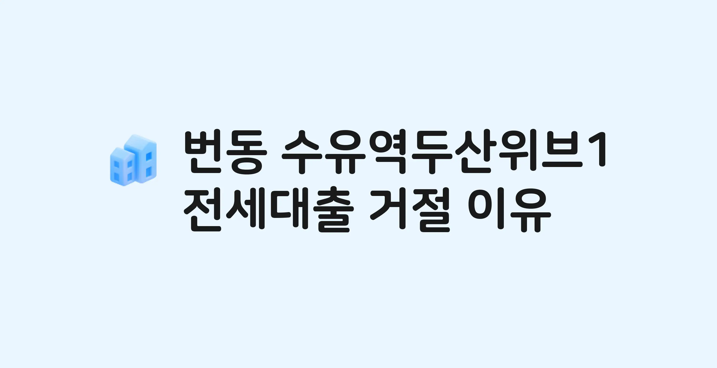 번동 수유역두산위브1,2단지 아파트 전세월세대출 가능? 버팀목 거절 사유와 전세 계약 전 체크리스트