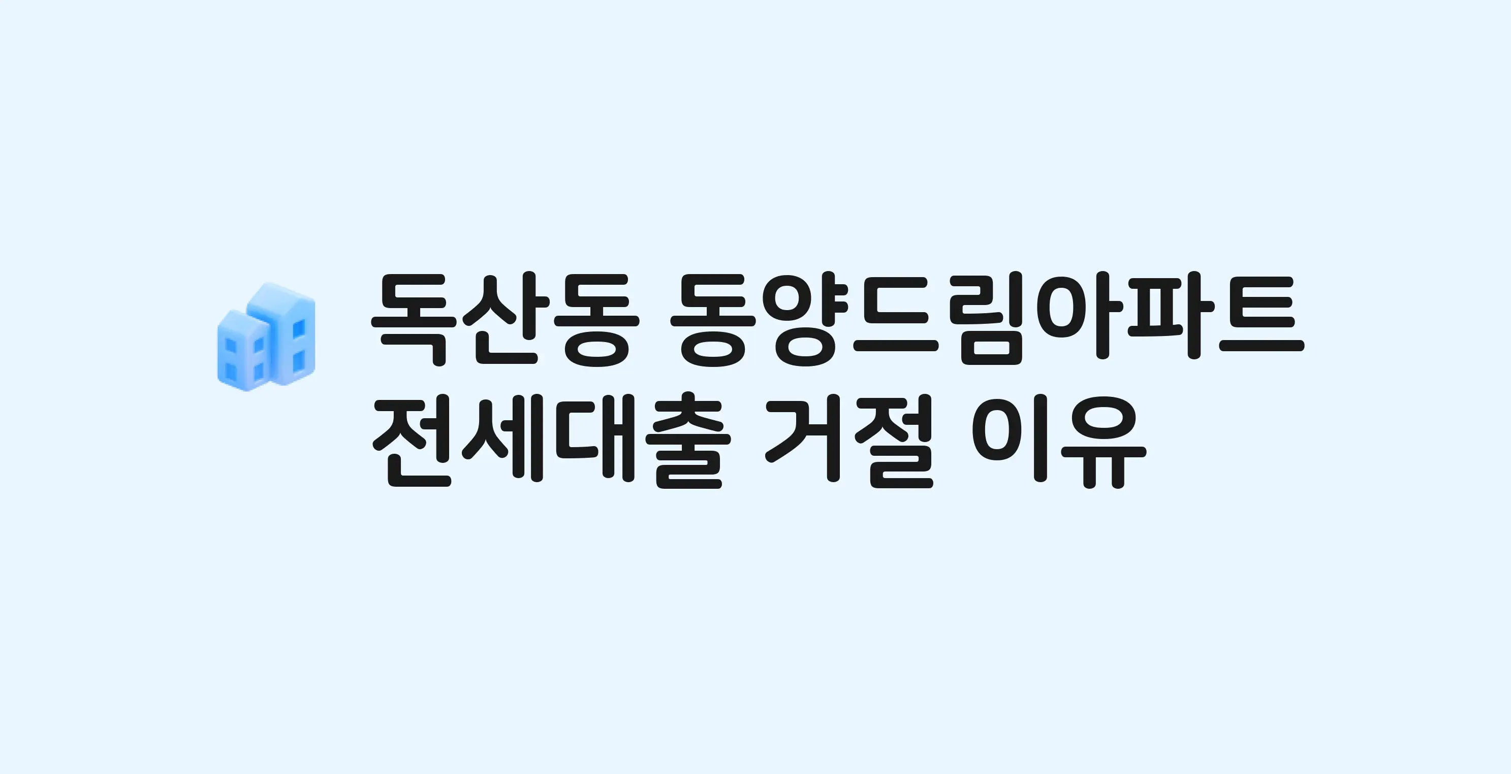 독산동 동양드림 아파트 전세월세대출 가능? 버팀목 거절 사유와 전세 계약 전 체크리스트