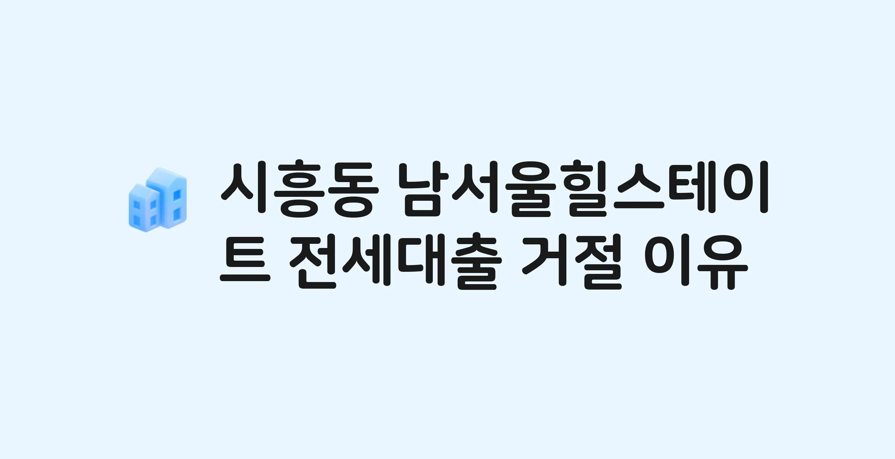 시흥동 남서울힐스테이트 아파트 전세월세대출 가능? 버팀목 거절 사유와 전세 계약 전 체크리스트