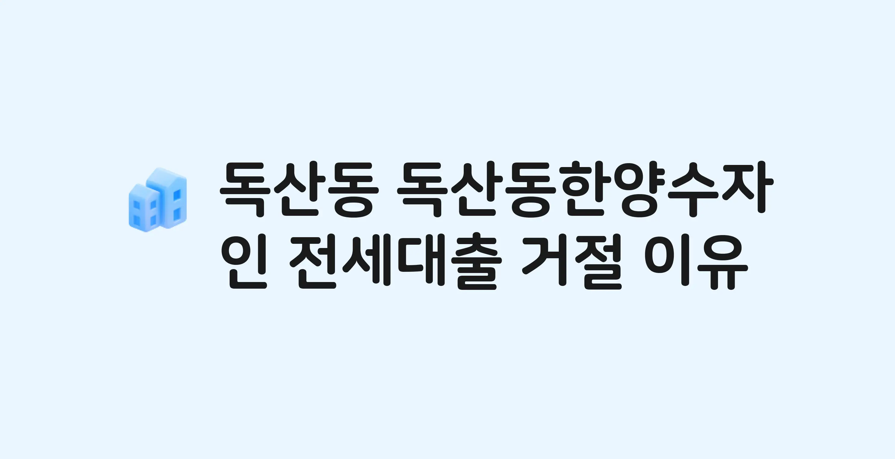 독산동 한양수자인 아파트 전세월세대출 가능? 버팀목 거절 사유와 전세 계약 전 체크리스트