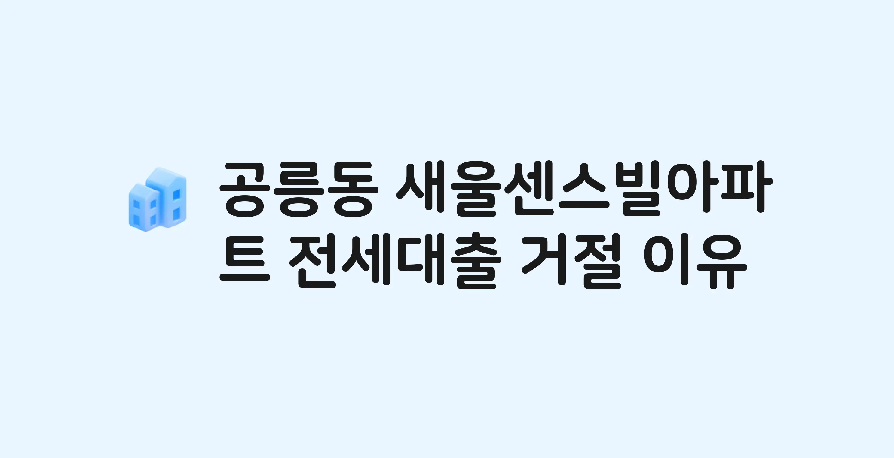 공릉동 새울센스빌 아파트 전세월세대출 가능? 버팀목 거절 사유와 전세 계약 전 체크리스트