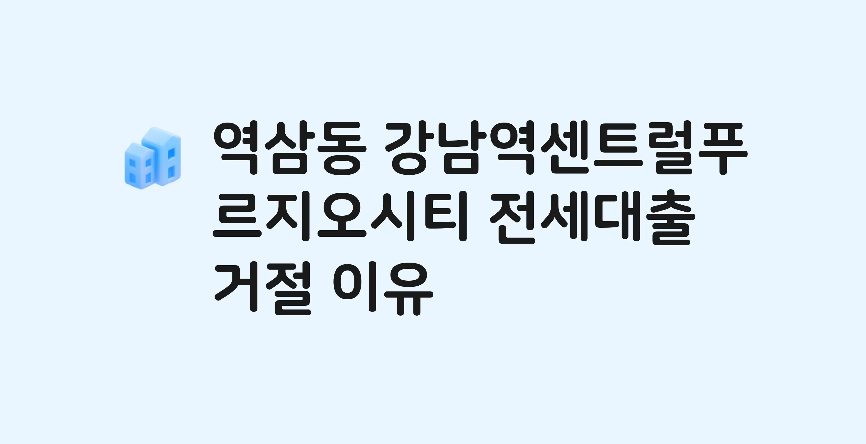 역삼동 강남역센트럴푸르지오시티 전세월세대출 가능? 버팀목 거절 사유와 전세 계약 전 체크리스트