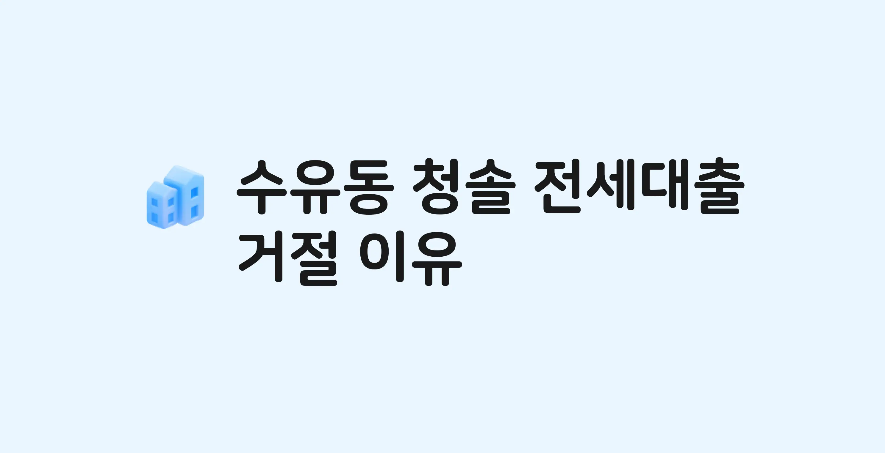 수유동 청솔 아파트 전세월세대출 가능? 버팀목 거절 사유와 전세 계약 전 체크리스트