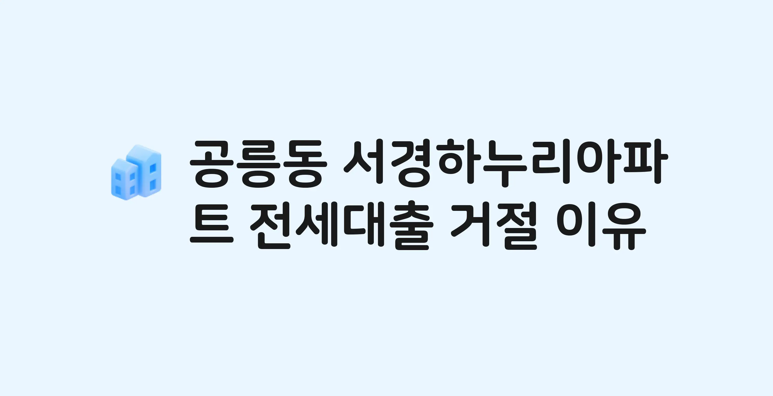 공릉동 서경하누리 아파트 전세월세대출 가능? 버팀목 거절 사유와 전세 계약 전 체크리스트