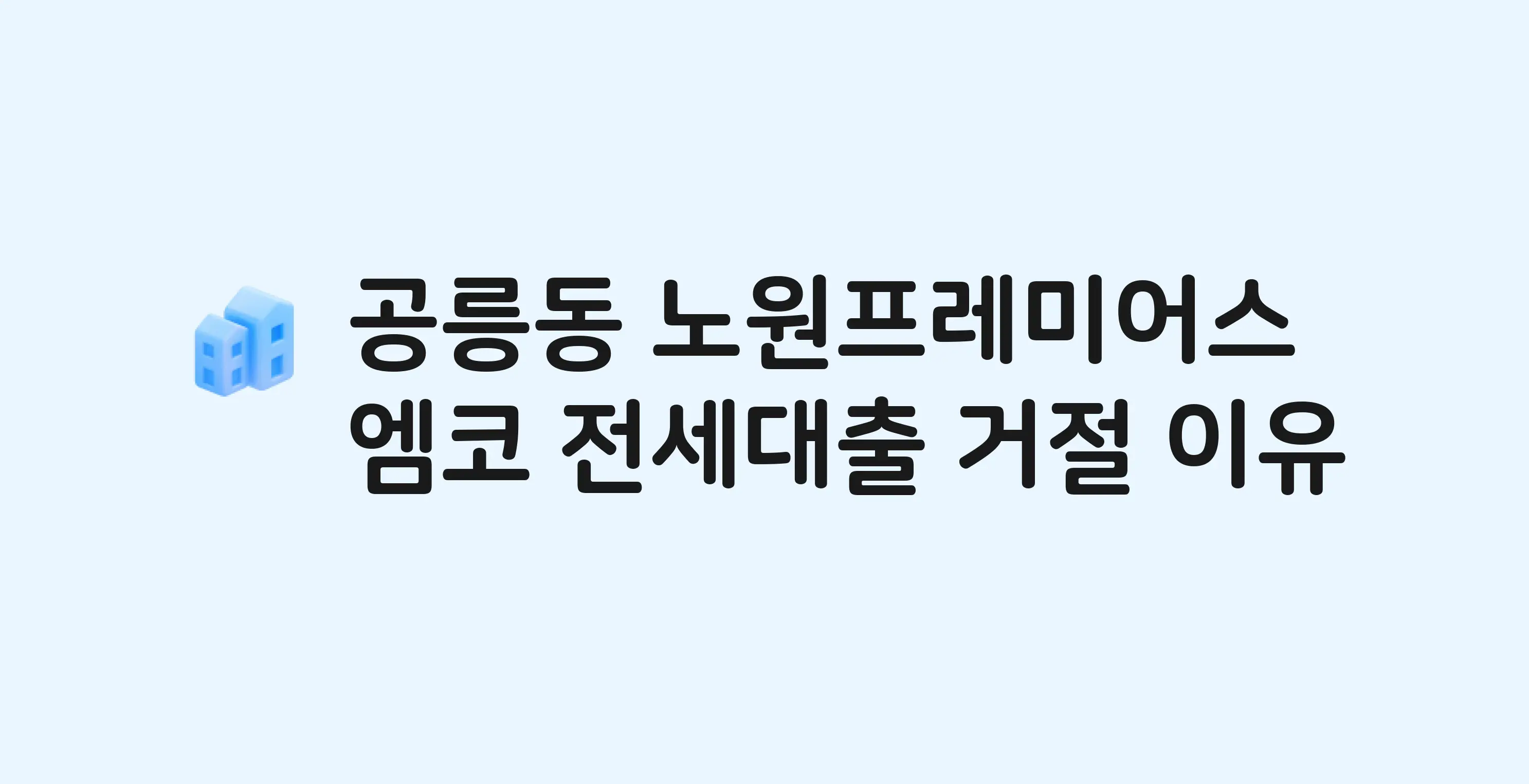 공릉동 노원프레미어스엠코 아파트 전세월세대출 가능? 버팀목 거절 사유와 전세 계약 전 체크리스트